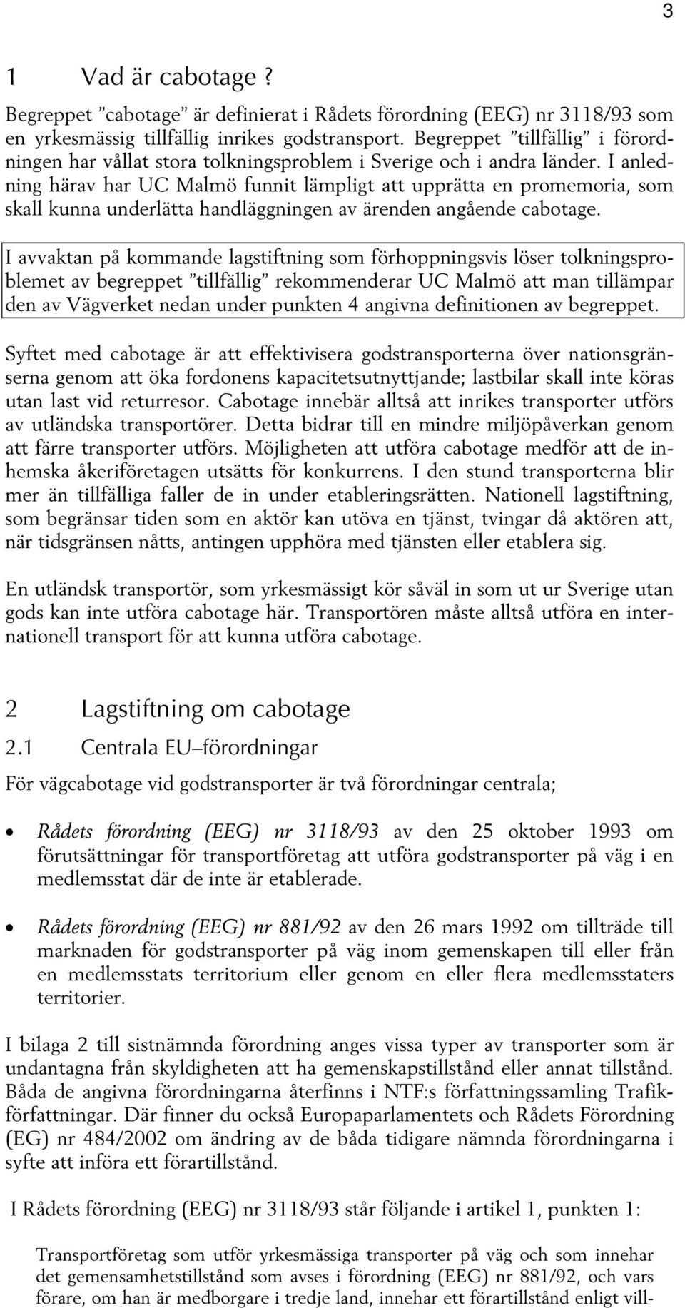 I anledning härav har UC Malmö funnit lämpligt att upprätta en promemoria, som skall kunna underlätta handläggningen av ärenden angående cabotage.