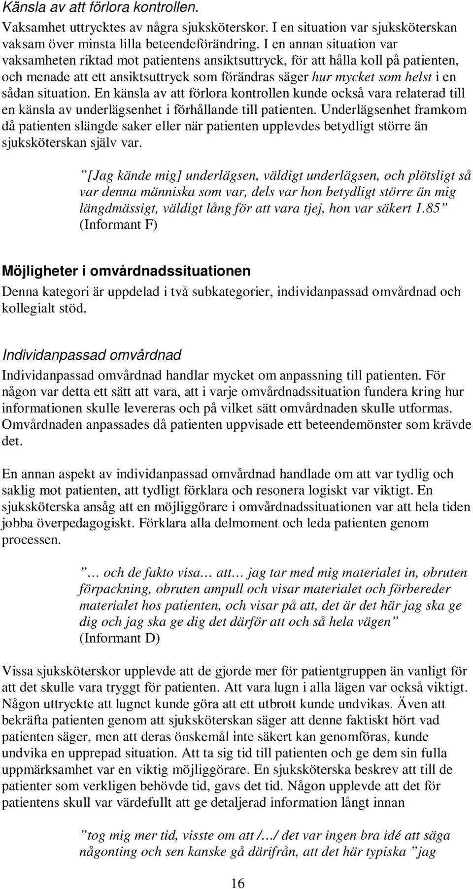 situation. En känsla av att förlora kontrollen kunde också vara relaterad till en känsla av underlägsenhet i förhållande till patienten.