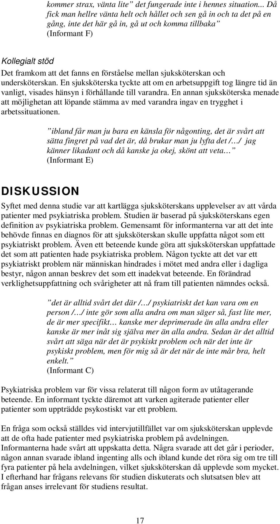 mellan sjuksköterskan och undersköterskan. En sjuksköterska tyckte att om en arbetsuppgift tog längre tid än vanligt, visades hänsyn i förhållande till varandra.