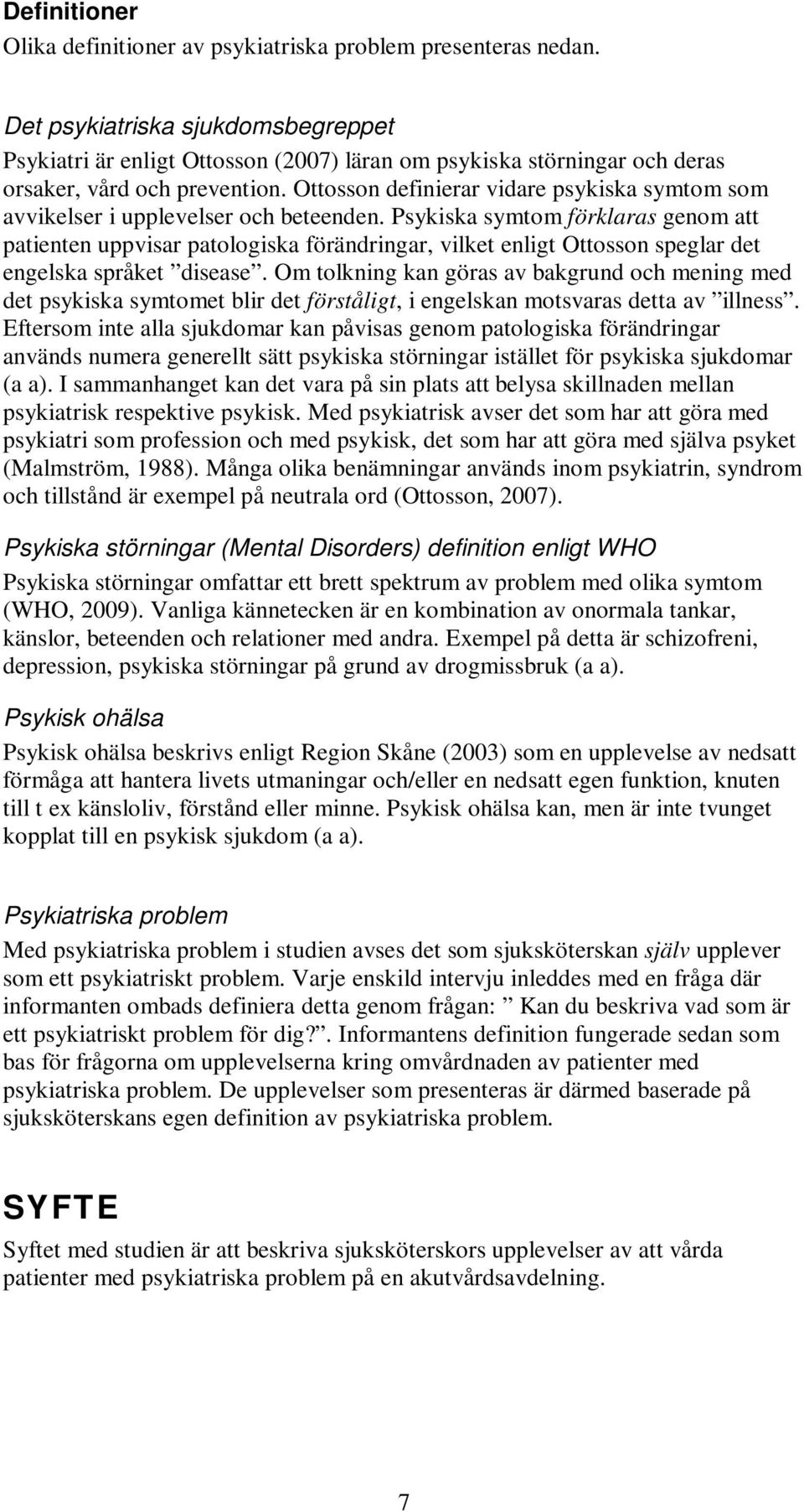 Ottosson definierar vidare psykiska symtom som avvikelser i upplevelser och beteenden.