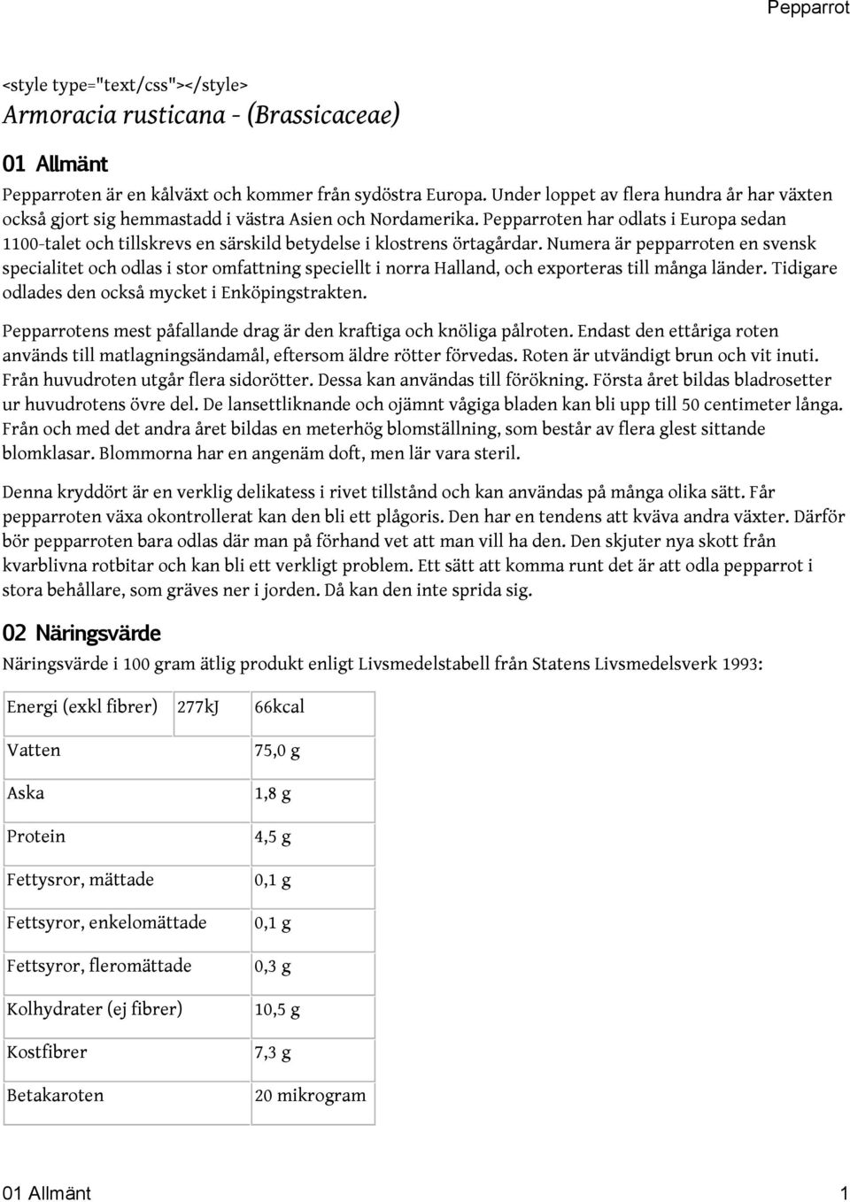 Pepparroten har odlats i Europa sedan 1100-talet och tillskrevs en särskild betydelse i klostrens örtagårdar.