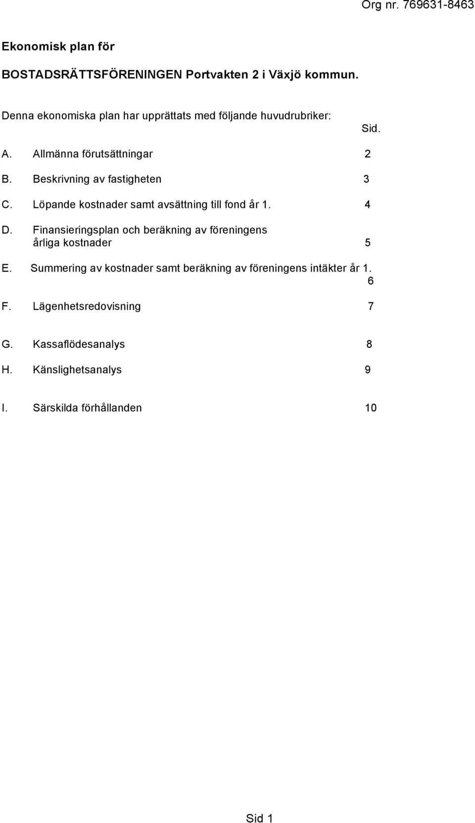 Beskrivning av fastigheten 3 C. Löpande kostnader samt avsättning till fond år 1. 4 D.