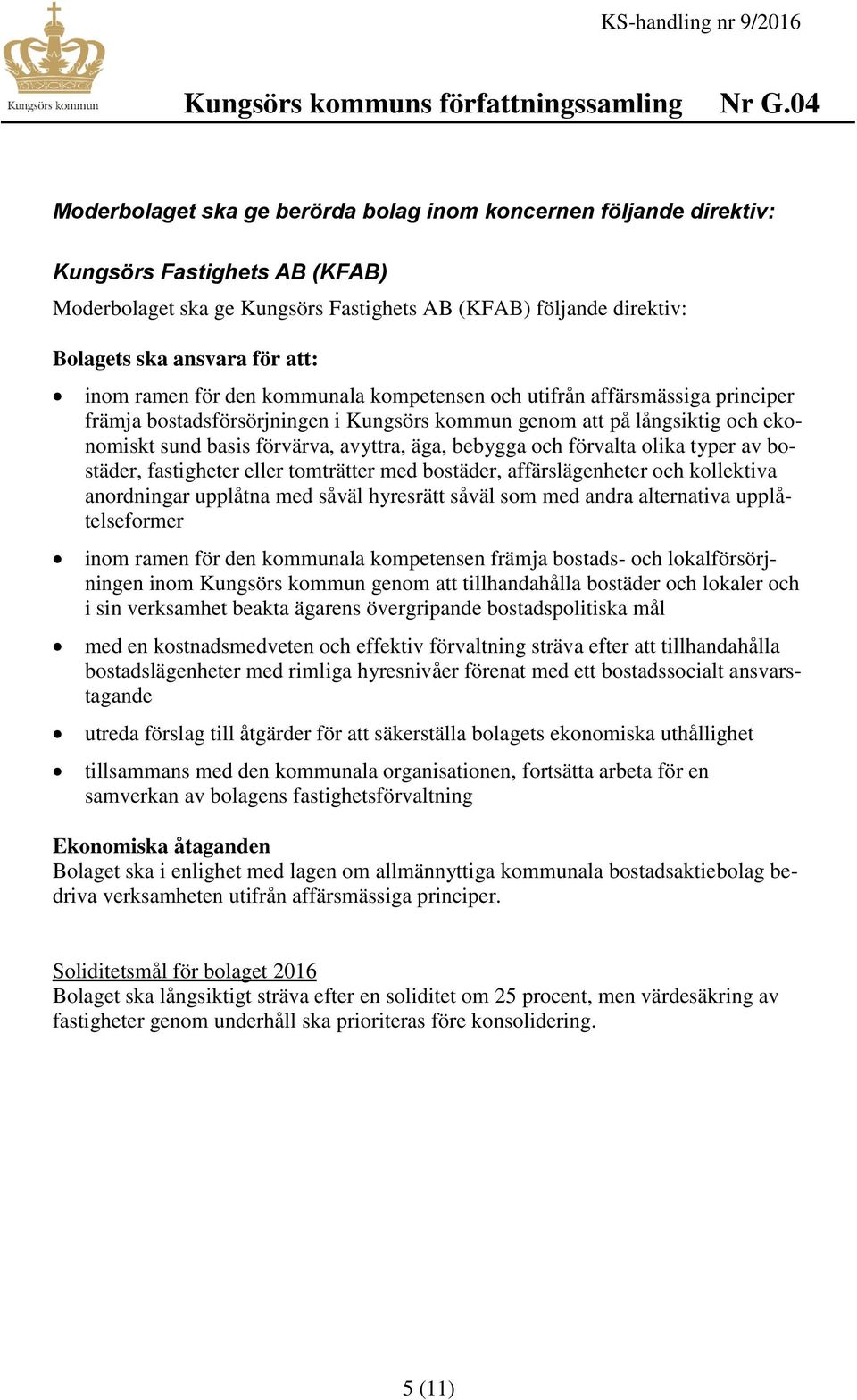 bebygga och förvalta olika typer av bostäder, fastigheter eller tomträtter med bostäder, affärslägenheter och kollektiva anordningar upplåtna med såväl hyresrätt såväl som med andra alternativa