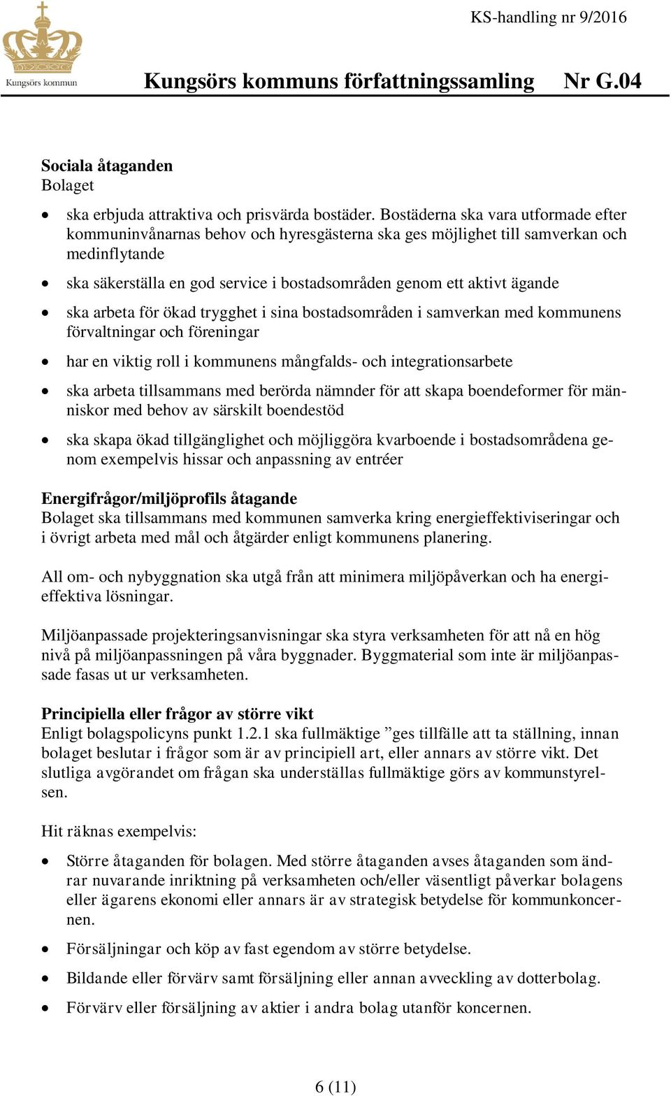 ska arbeta för ökad trygghet i sina bostadsområden i samverkan med kommunens förvaltningar och föreningar har en viktig roll i kommunens mångfalds- och integrationsarbete ska arbeta tillsammans med