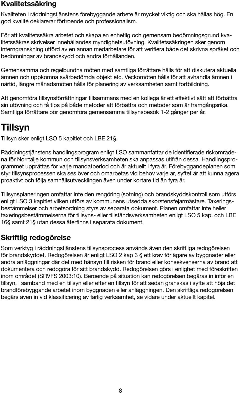 Kvalitetssäkring sker gom interngranskning utförd av annan medarbetare för att verifiera både det skrivna språket och bedömningar av brandskydd och andra förhålland.