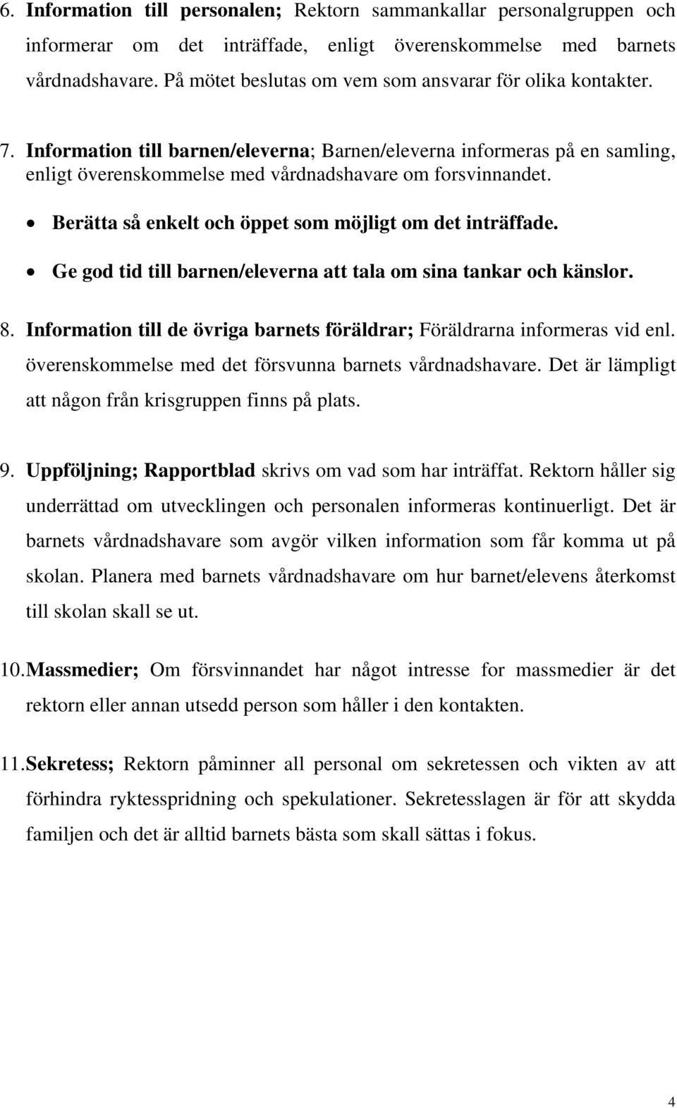 Berätta så enkelt och öppet som möjligt om det inträffade. Ge god tid till barnen/eleverna att tala om sina tankar och känslor. 8.