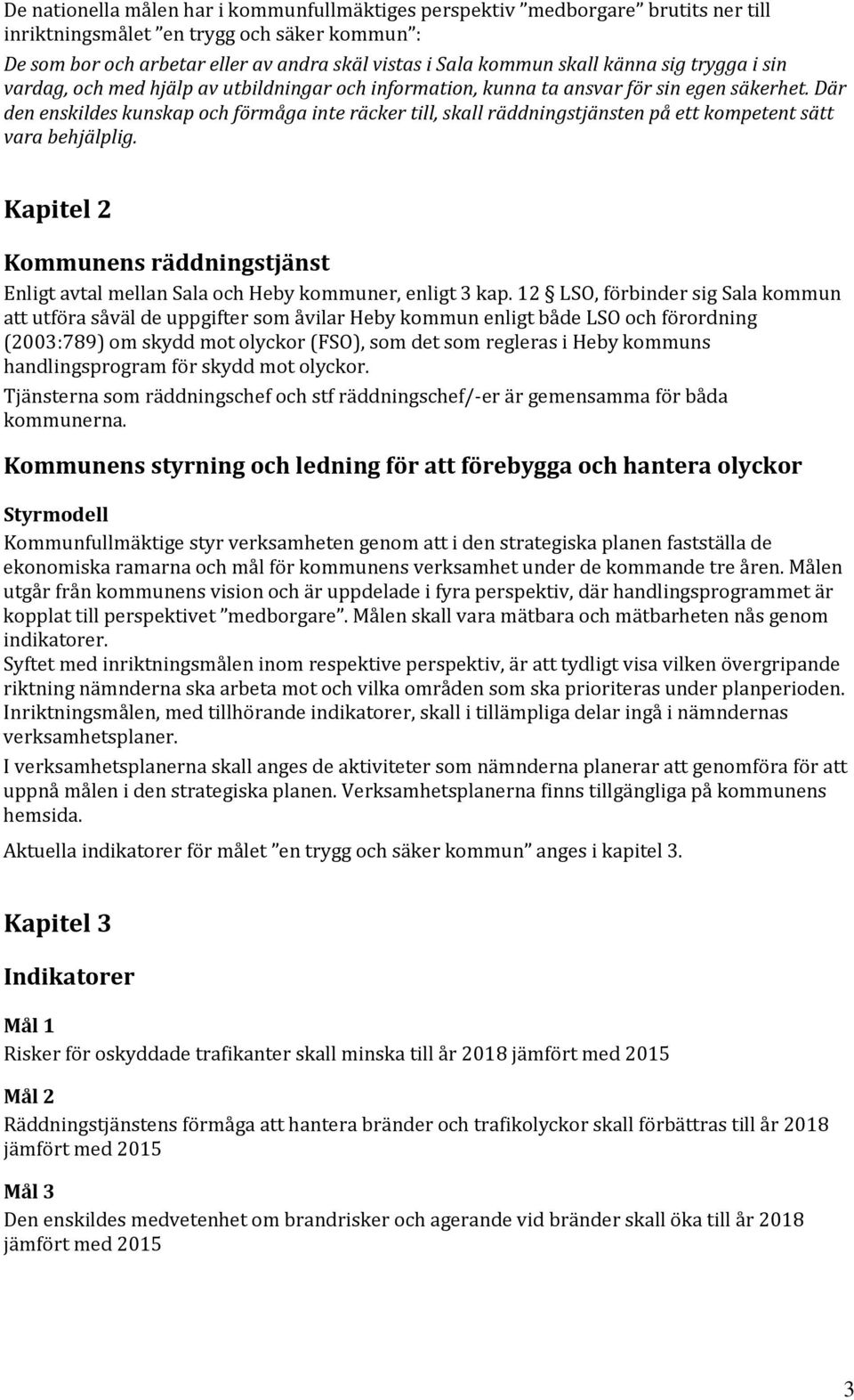 Där den enskildes kunskap och förmåga inte räcker till, skall räddningstjänsten på ett kompetent sätt vara behjälplig.