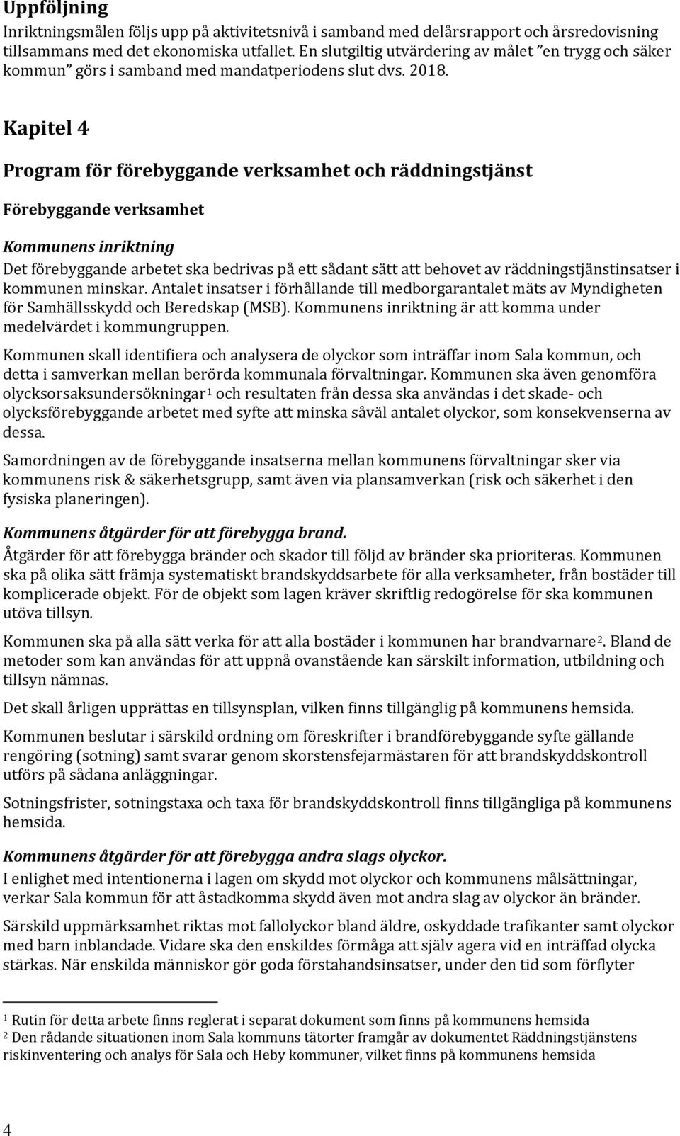 Kapitel 4 Program för förebyggande verksamhet och räddningstjänst Förebyggande verksamhet Kommunens inriktning Det förebyggande arbetet ska bedrivas på ett sådant sätt att behovet av