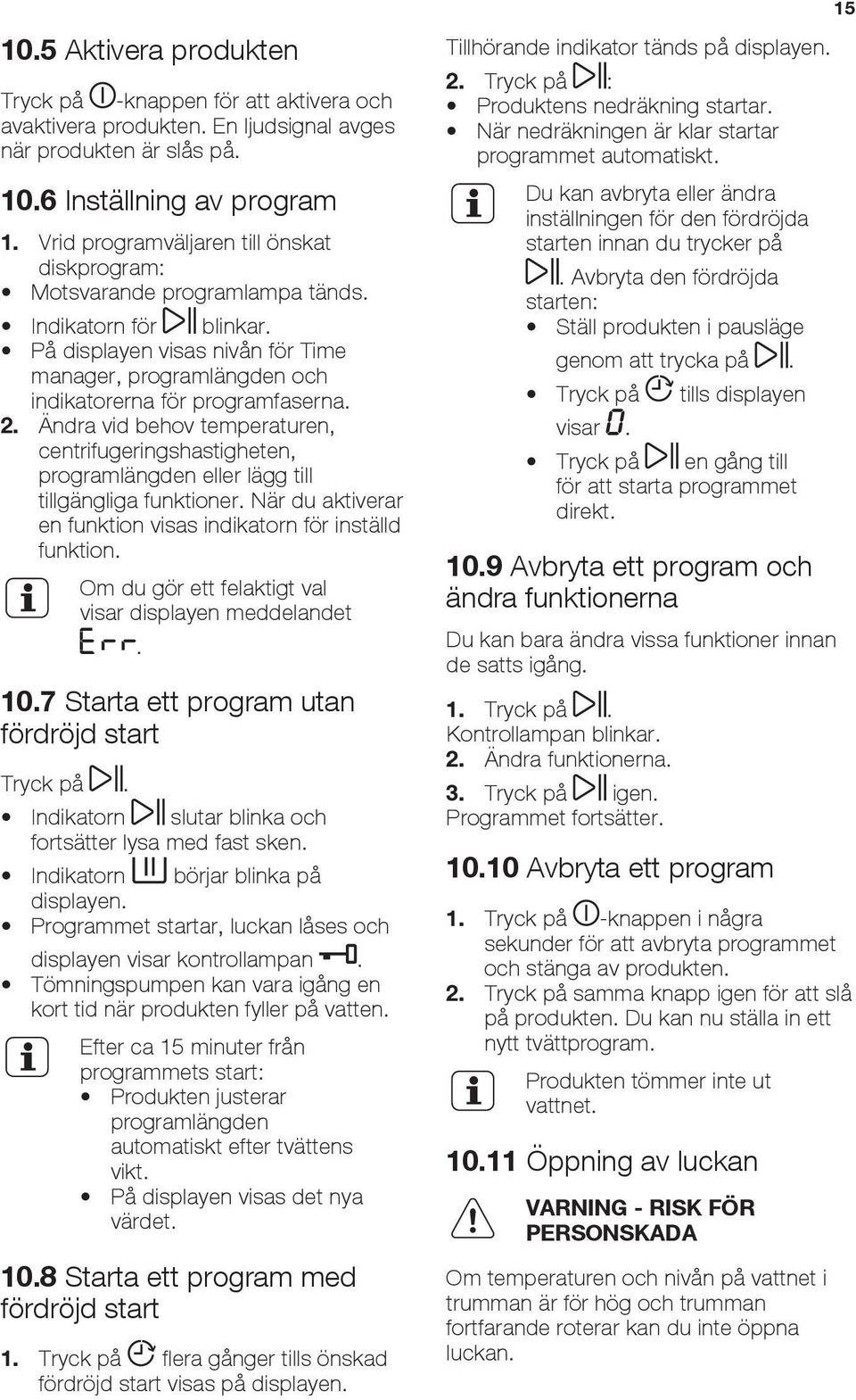 Ändra vid behov temperaturen, centrifugeringshastigheten, programlängden eller lägg till tillgängliga funktioner. När du aktiverar en funktion visas indikatorn för inställd funktion.