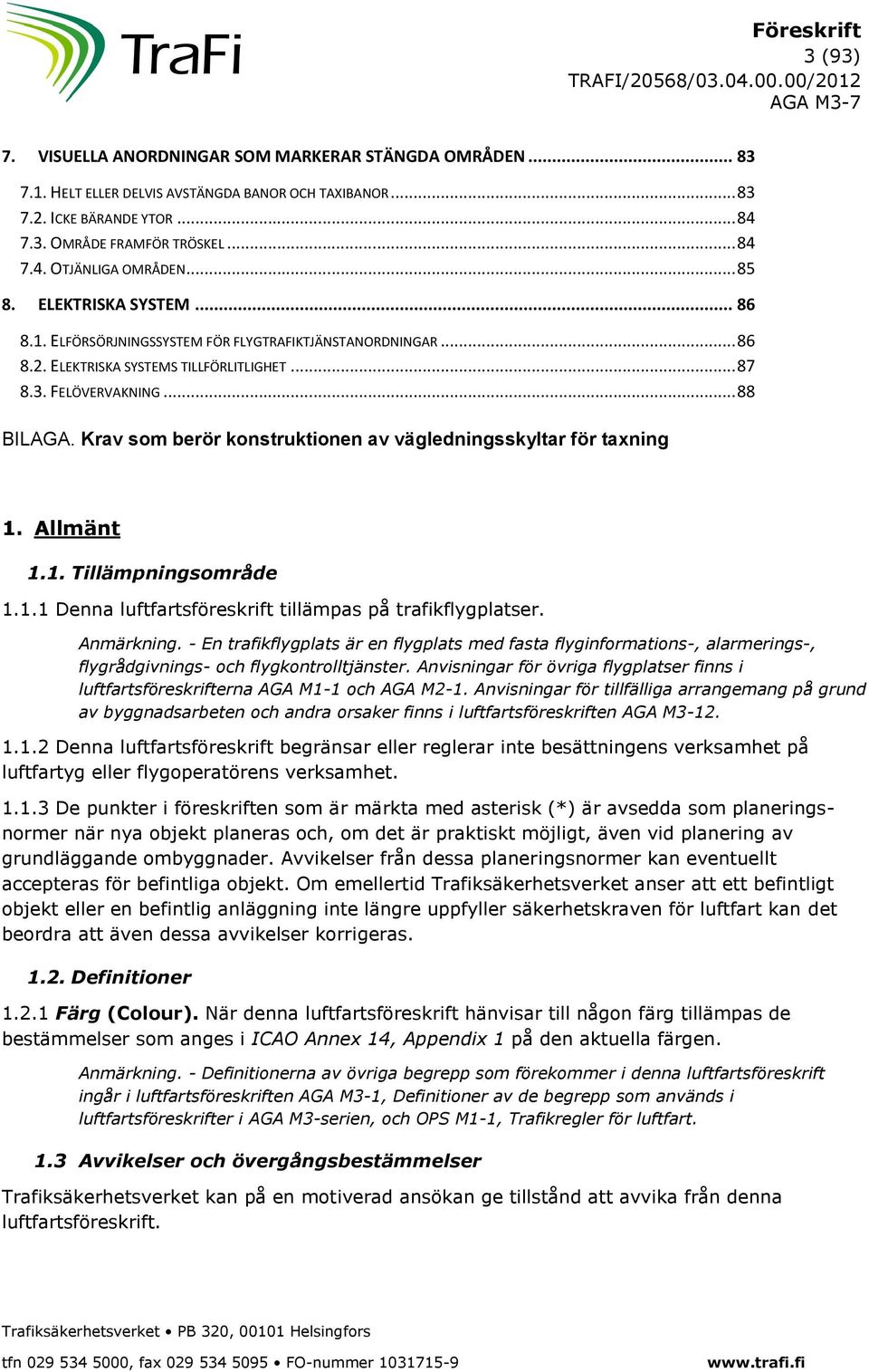 Krav som berör konstruktionen av vägledningsskyltar för taxning 1. Allmänt 1.1. Tillämpningsområde 1.1.1 Denna luftfartsföreskrift tillämpas på trafikflygplatser. Anmärkning.