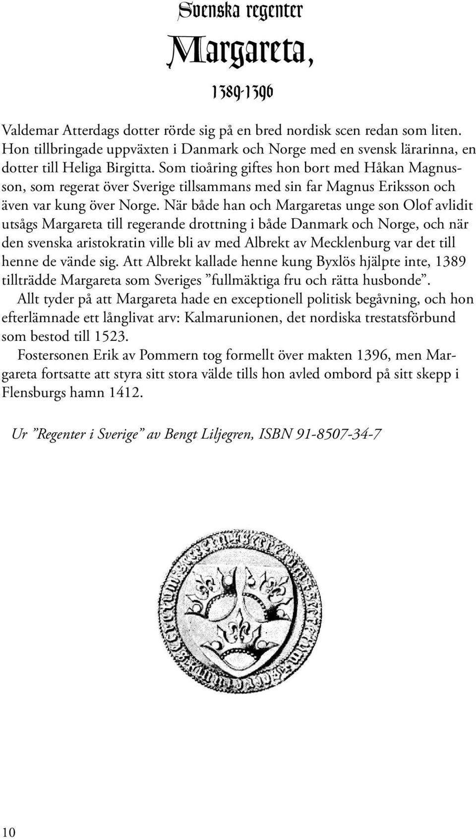 Som tioåring giftes hon bort med Håkan Magnusson, som regerat över Sverige tillsammans med sin far Magnus Eriksson och även var kung över Norge.