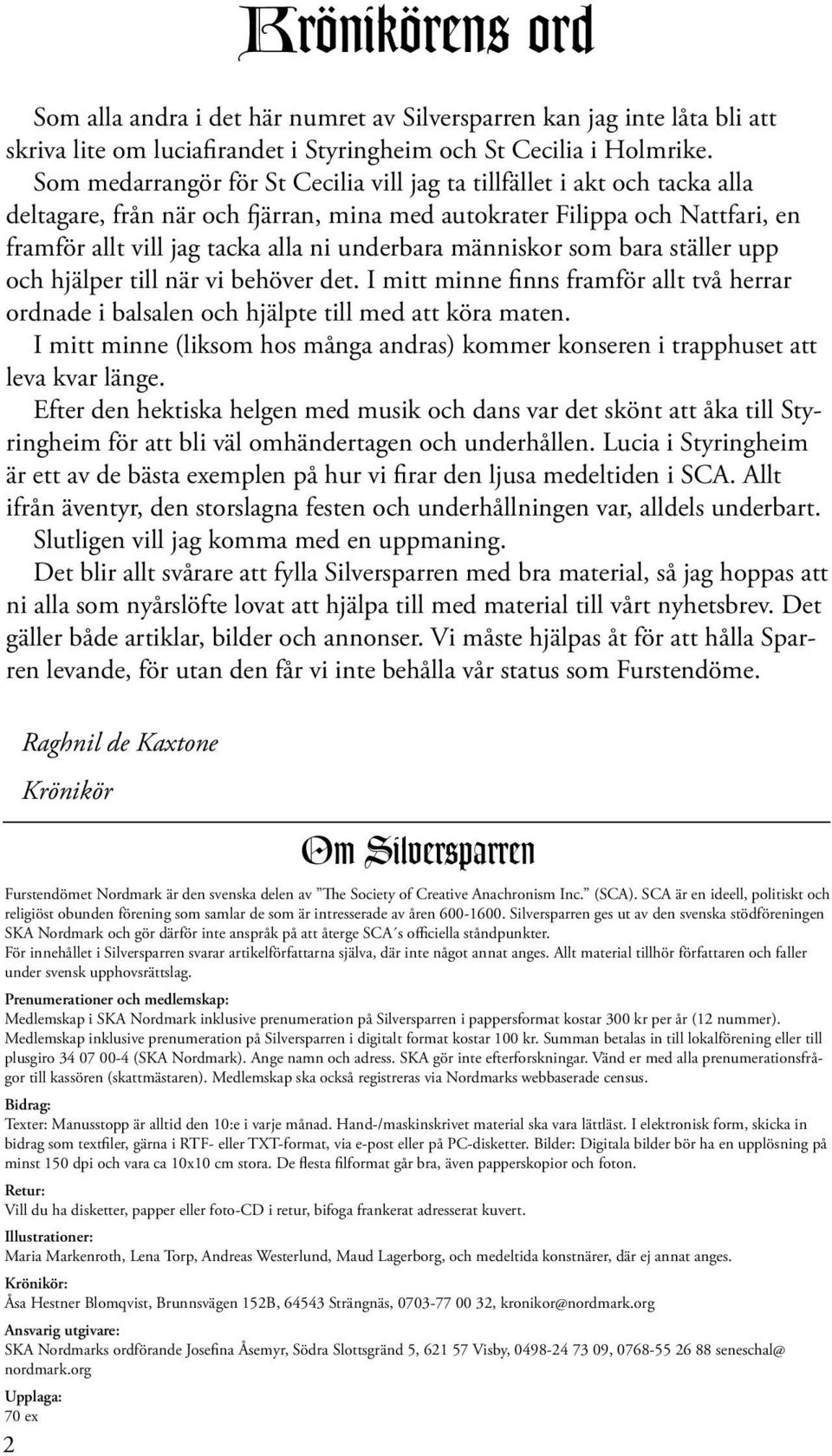 människor som bara ställer upp och hjälper till när vi behöver det. I mitt minne finns framför allt två herrar ordnade i balsalen och hjälpte till med att köra maten.
