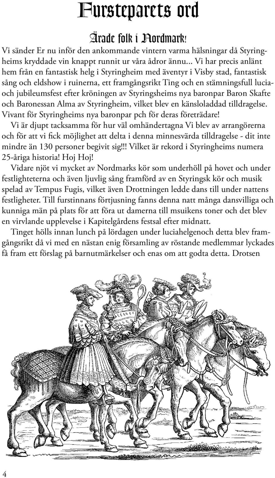 efter kröningen av Styringsheims nya baronpar Baron Skafte och Baronessan Alma av Styringheim, vilket blev en känsloladdad tilldragelse. Vivant för Styringheims nya baronpar pch för deras företrädare!