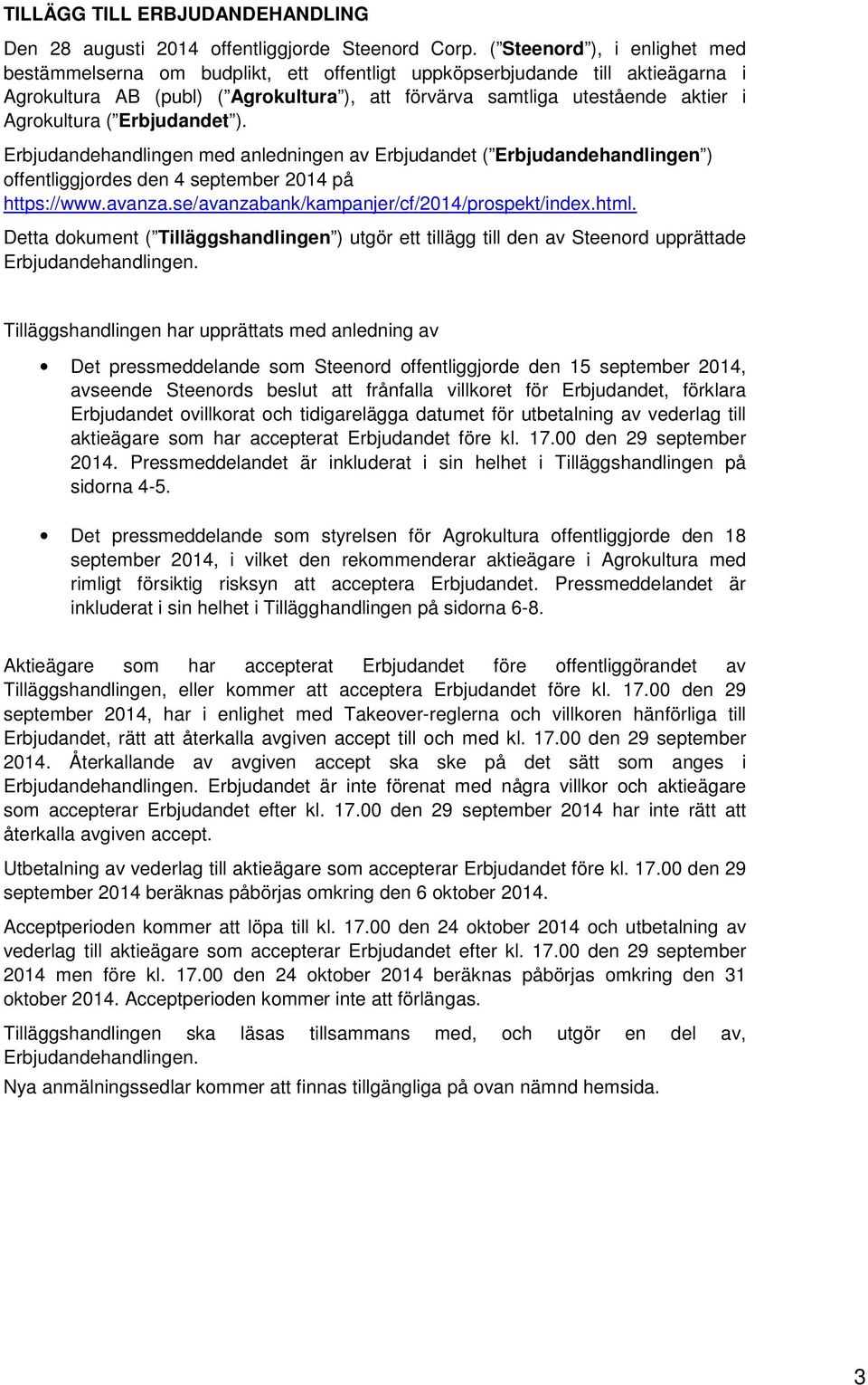 Agrokultura ( Erbjudandet ). Erbjudandehandlingen med anledningen av Erbjudandet ( Erbjudandehandlingen ) offentliggjordes den 4 september 2014 på https://www.avanza.