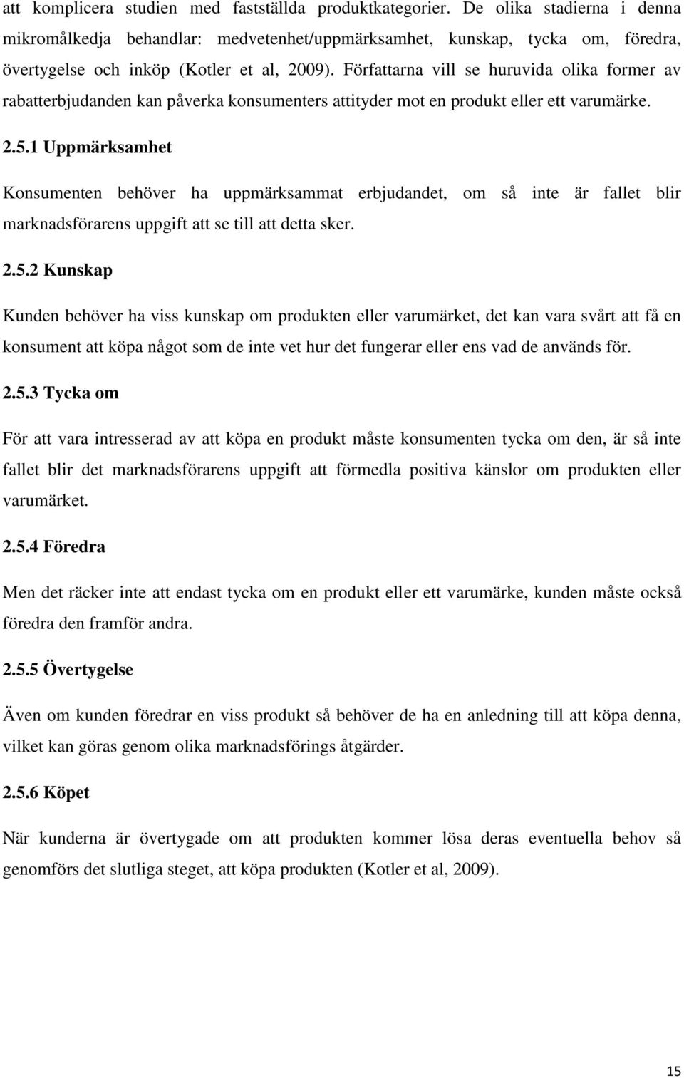 Författarna vill se huruvida olika former av rabatterbjudanden kan påverka konsumenters attityder mot en produkt eller ett varumärke. 2.5.