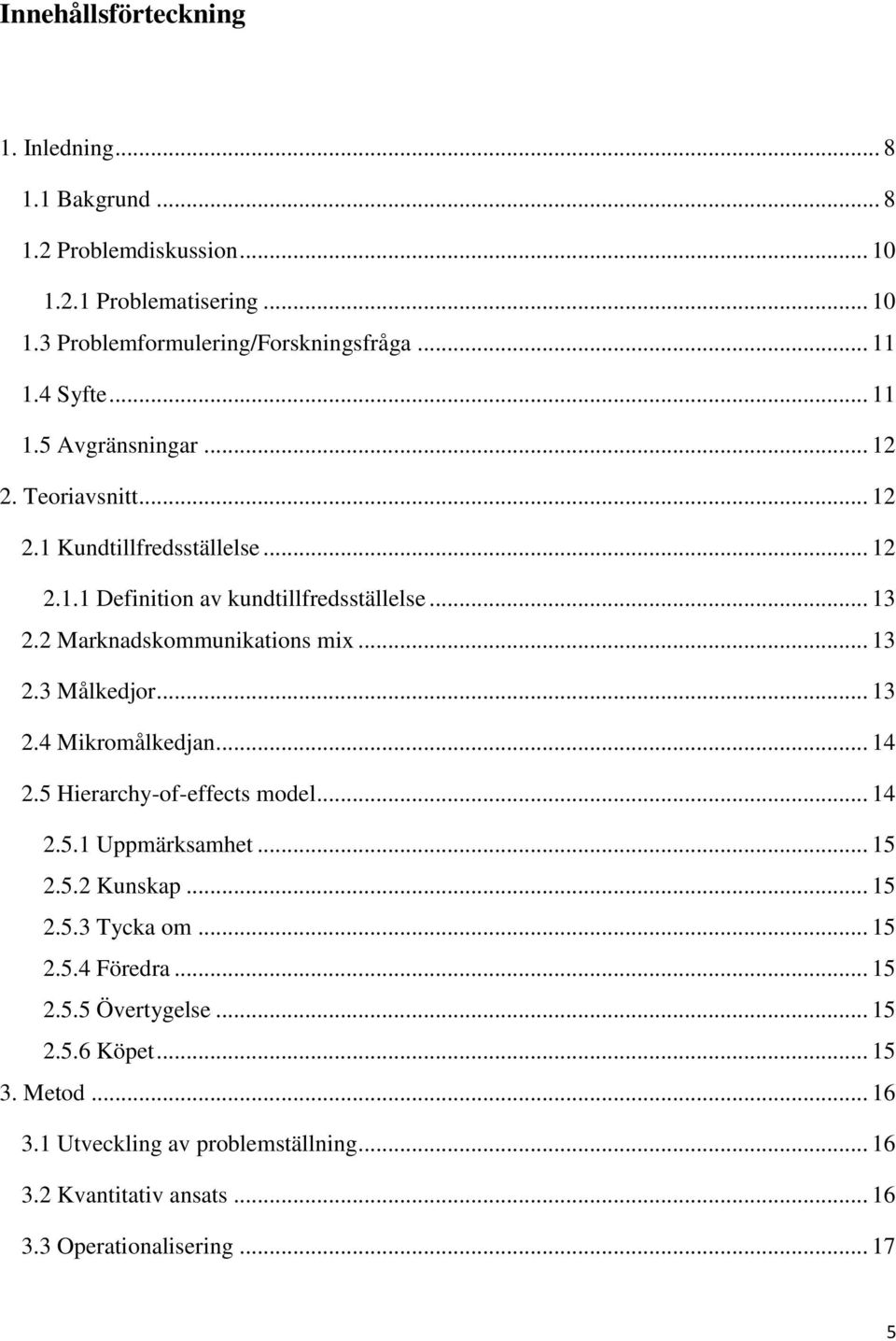 2 Marknadskommunikations mix... 13 2.3 Målkedjor... 13 2.4 Mikromålkedjan... 14 2.5 Hierarchy-of-effects model... 14 2.5.1 Uppmärksamhet... 15 2.5.2 Kunskap... 15 2.5.3 Tycka om.