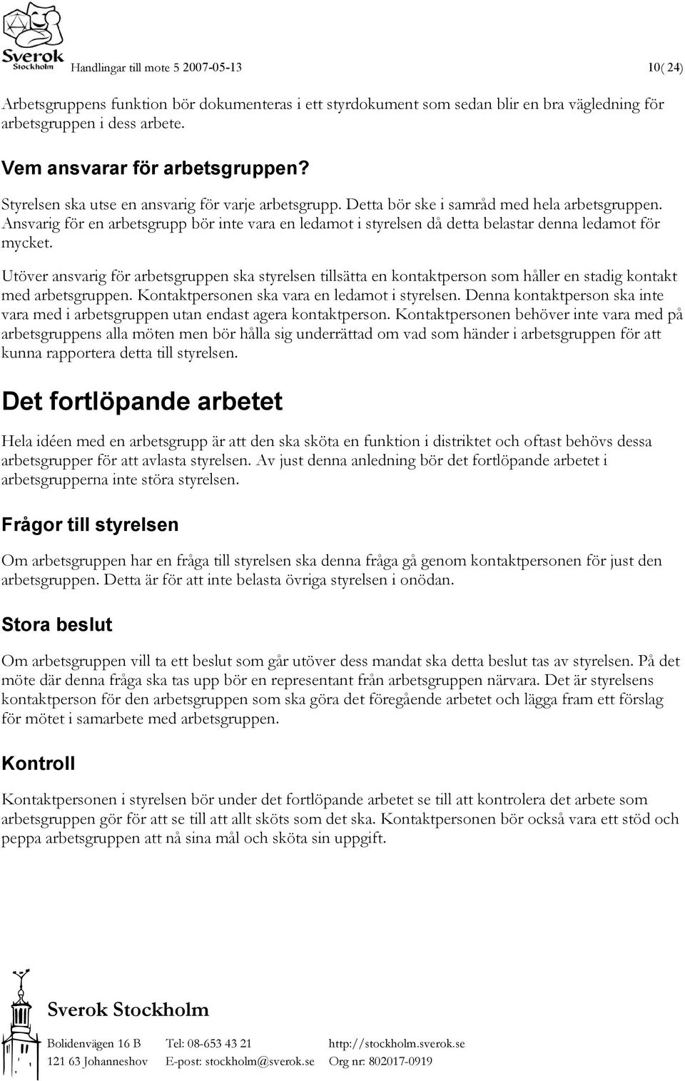 Ansvarig för en arbetsgrupp bör inte vara en ledamot i styrelsen då detta belastar denna ledamot för mycket.