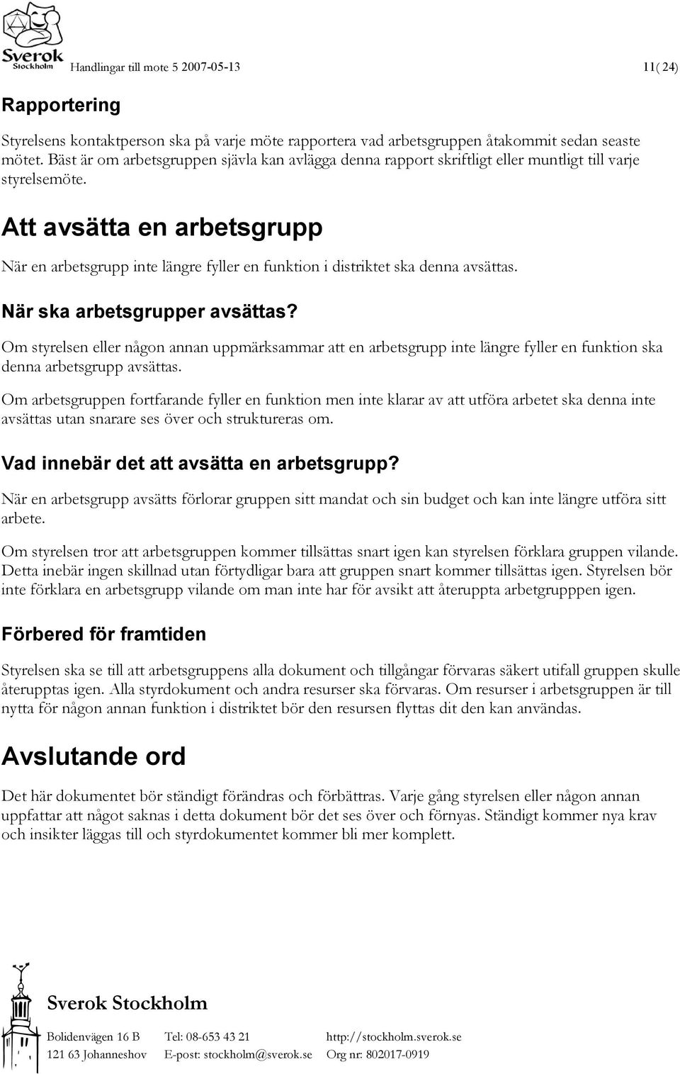 Att avsätta en arbetsgrupp När en arbetsgrupp inte längre fyller en funktion i distriktet ska denna avsättas. När ska arbetsgrupper avsättas?