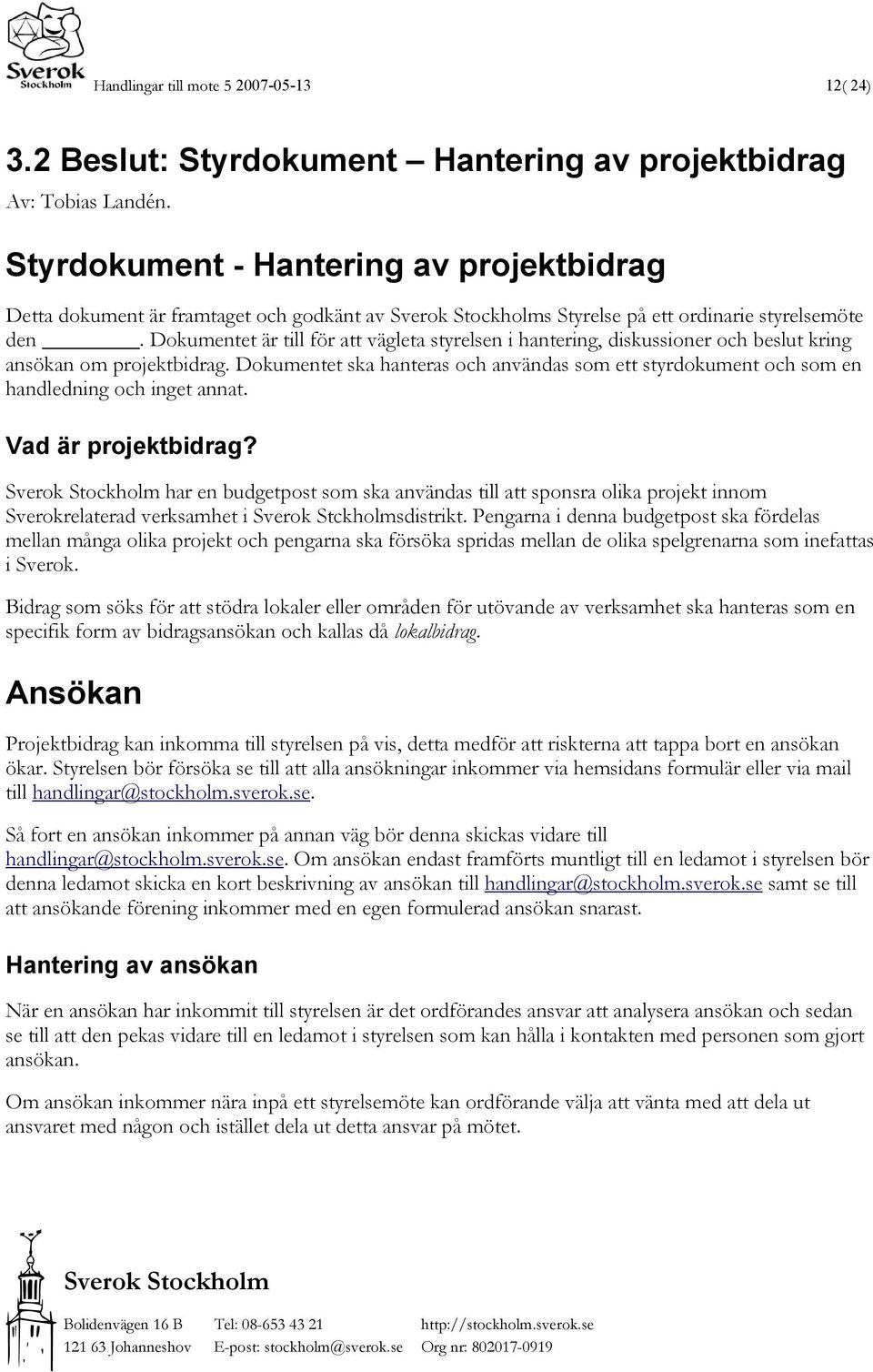 Dokumentet är till för att vägleta styrelsen i hantering, diskussioner och beslut kring ansökan om projektbidrag.