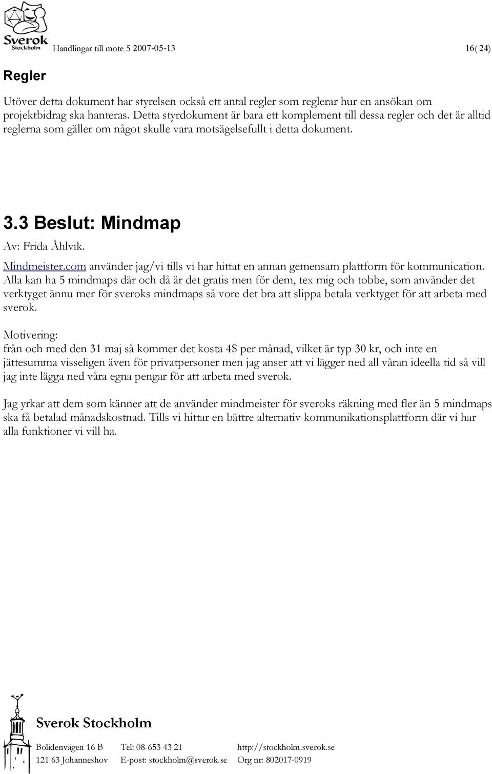 Mindmeister.com använder jag/vi tills vi har hittat en annan gemensam plattform för kommunication.