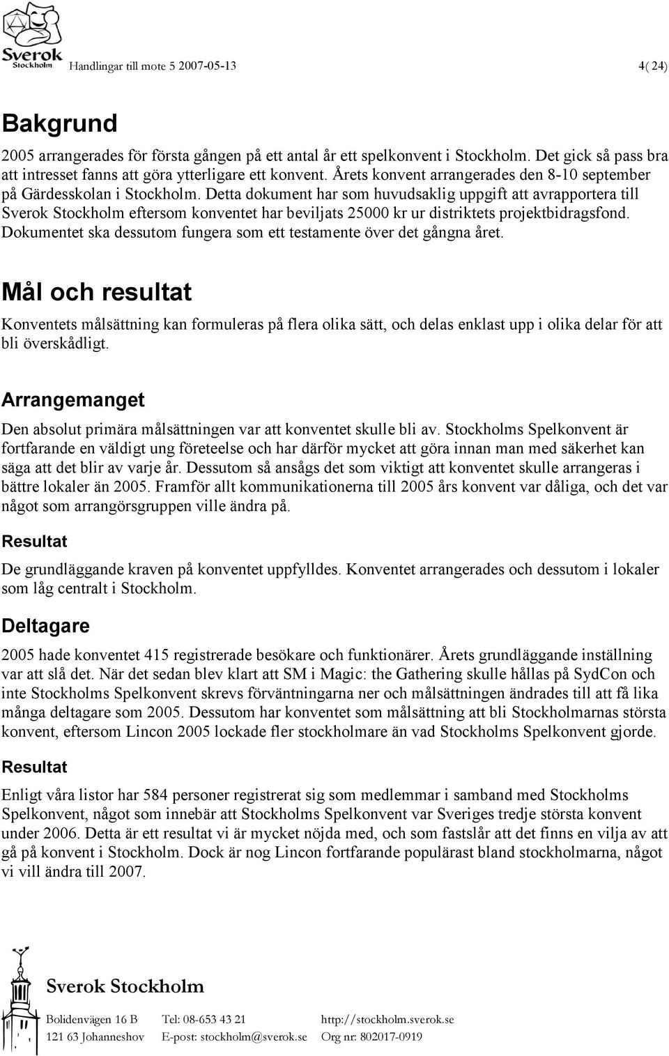 Detta dokument har som huvudsaklig uppgift att avrapportera till eftersom konventet har beviljats 25000 kr ur distriktets projektbidragsfond.