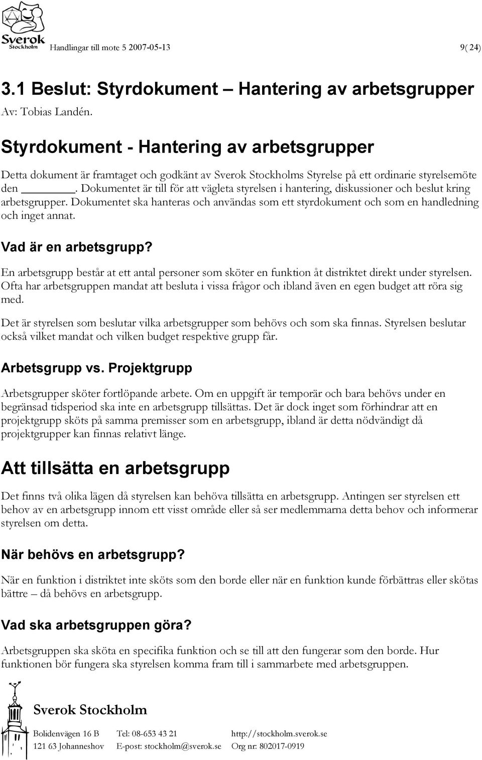Dokumentet är till för att vägleta styrelsen i hantering, diskussioner och beslut kring arbetsgrupper. Dokumentet ska hanteras och användas som ett styrdokument och som en handledning och inget annat.