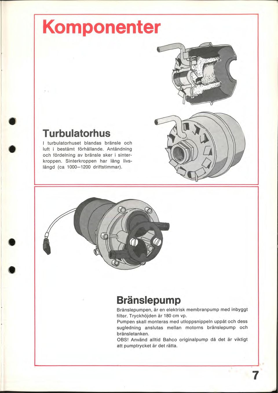 Bränslepump Bränslepumpen, är en elektrisk membranpump med inbyggt filter. Tryckhöjden är 180 cm vp.