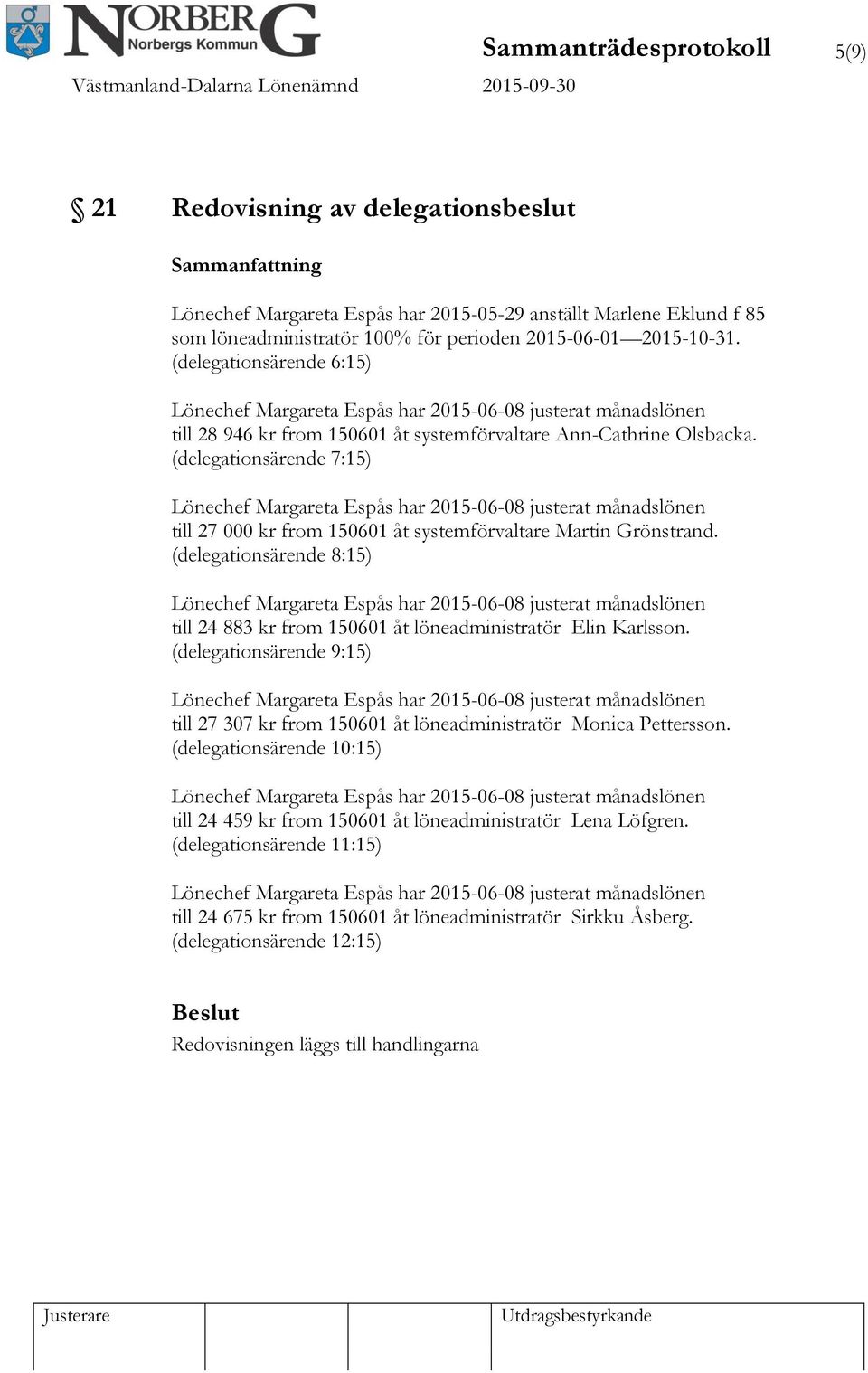 (delegationsärende 8:15) till 24 883 kr from 150601 åt löneadministratör Elin Karlsson. (delegationsärende 9:15) till 27 307 kr from 150601 åt löneadministratör Monica Pettersson.
