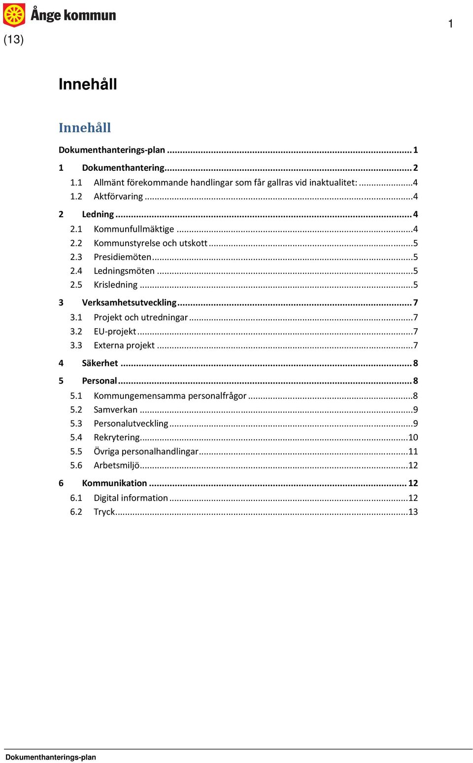 .. 7 3.2 EU-projekt... 7 3.3 Externa projekt... 7 4 Säkerhet... 8 5 Personal... 8 5.1 Kommungemensamma personalfrågor... 8 5.2 Samverkan... 9 5.3 Personalutveckling.