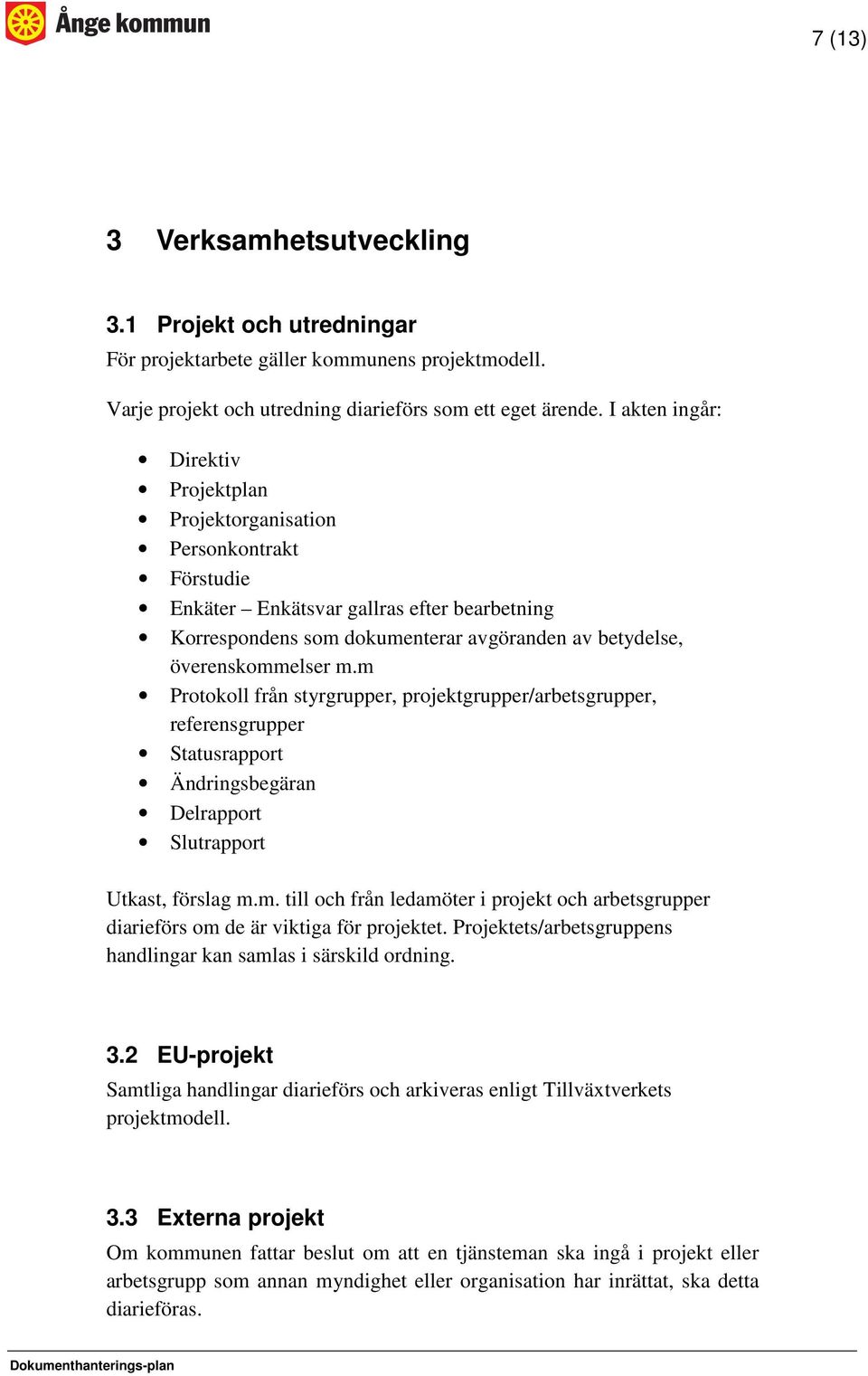 m Protokoll från styrgrupper, projektgrupper/arbetsgrupper, referensgrupper Statusrapport Ändringsbegäran Delrapport Slutrapport Utkast, förslag m.m. till och från ledamöter i projekt och arbetsgrupper diarieförs om de är viktiga för projektet.