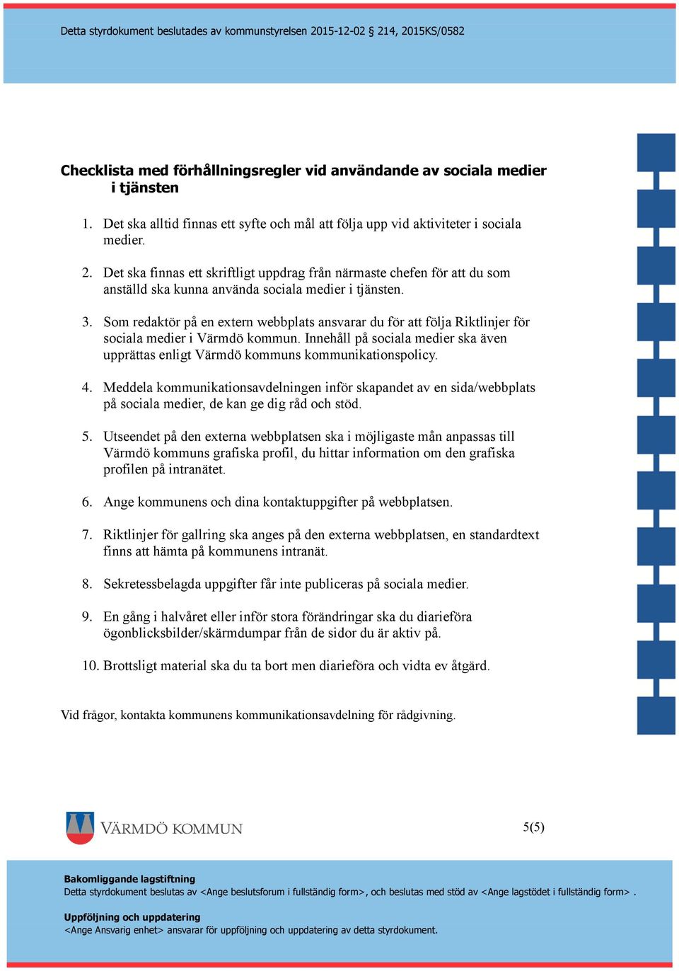 Som redaktör på en extern webbplats ansvarar du för att följa Riktlinjer för sociala medier i Värmdö kommun. Innehåll på sociala medier ska även upprättas enligt Värmdö kommuns kommunikationspolicy.
