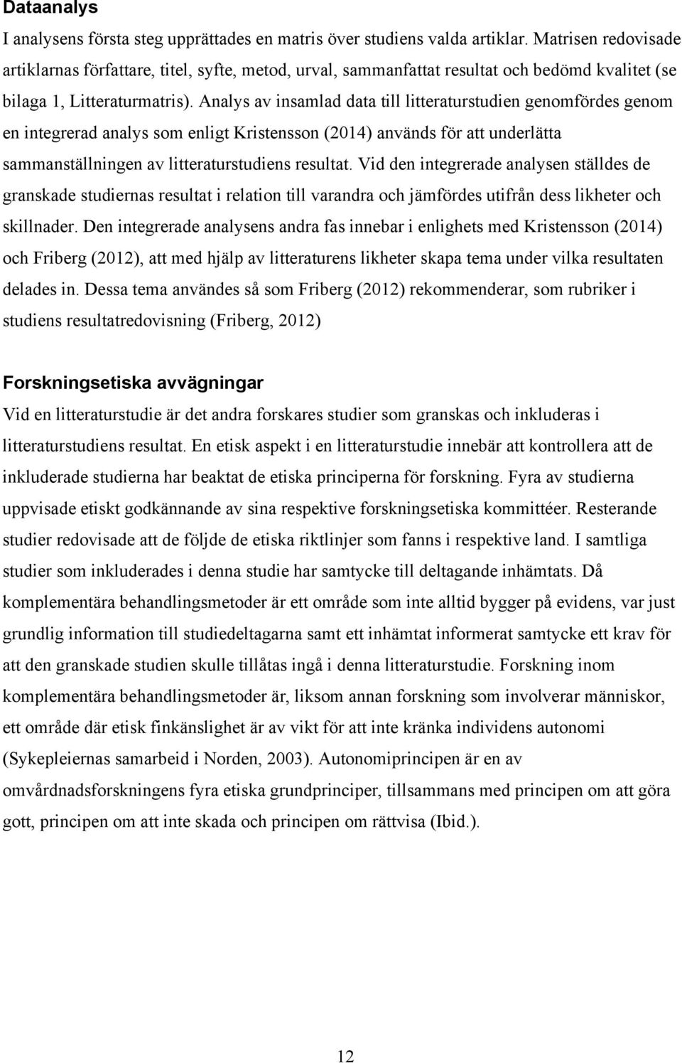 Analys av insamlad data till litteraturstudien genomfördes genom en integrerad analys som enligt Kristensson (2014) används för att underlätta sammanställningen av litteraturstudiens resultat.
