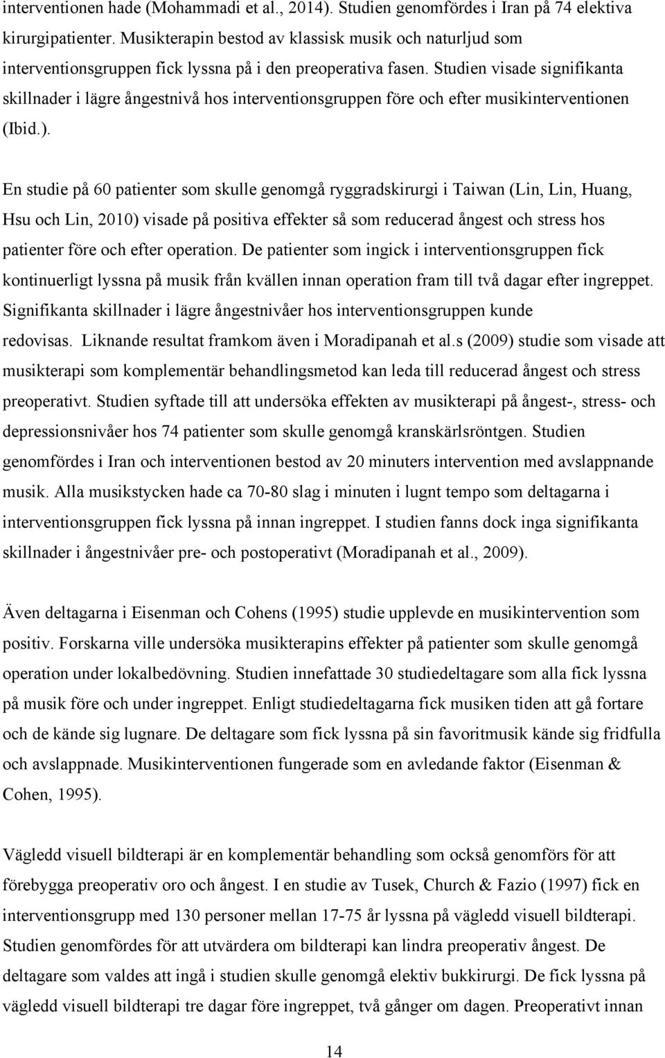 Studien visade signifikanta skillnader i lägre ångestnivå hos interventionsgruppen före och efter musikinterventionen (Ibid.).