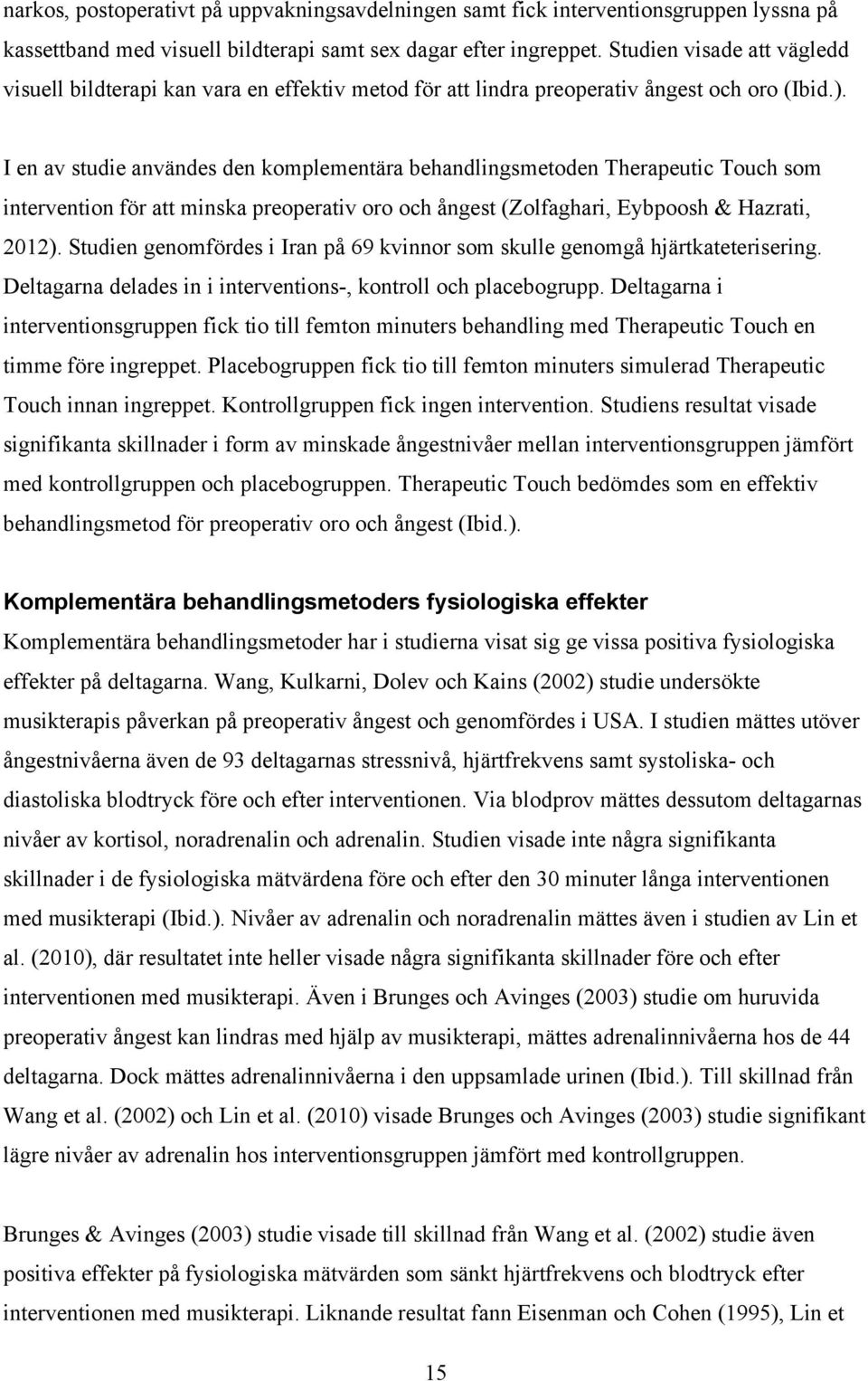 I en av studie användes den komplementära behandlingsmetoden Therapeutic Touch som intervention för att minska preoperativ oro och ångest (Zolfaghari, Eybpoosh & Hazrati, 2012).