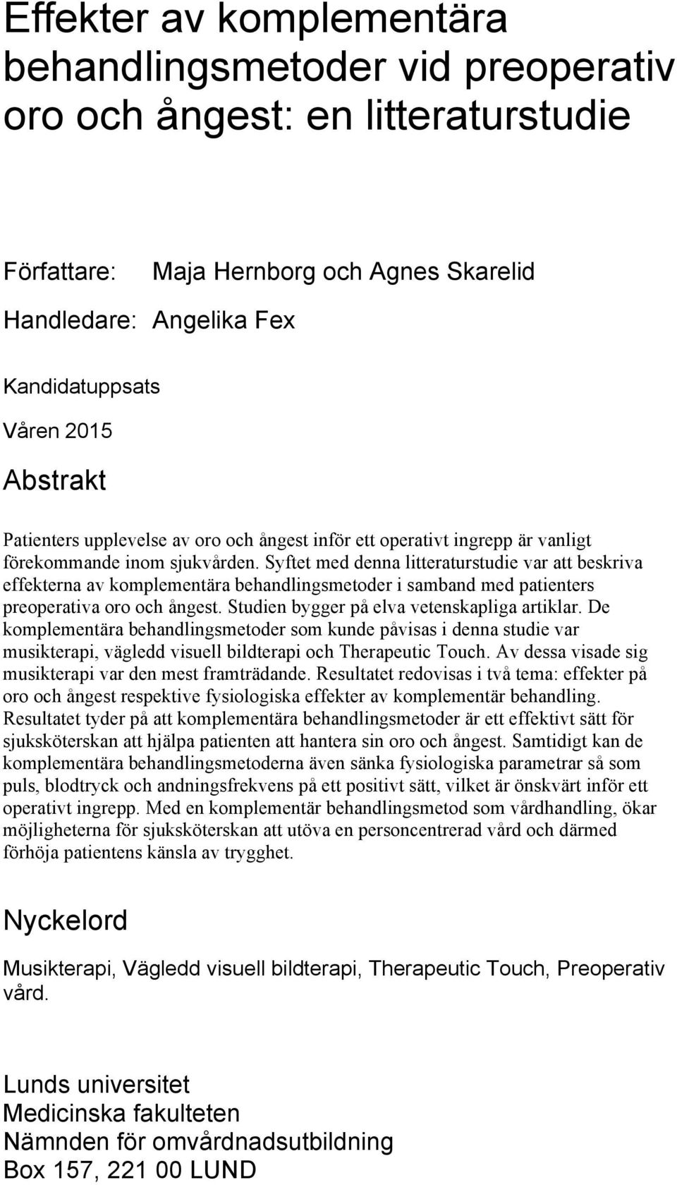 Syftet med denna litteraturstudie var att beskriva effekterna av komplementära behandlingsmetoder i samband med patienters preoperativa oro och ångest. Studien bygger på elva vetenskapliga artiklar.