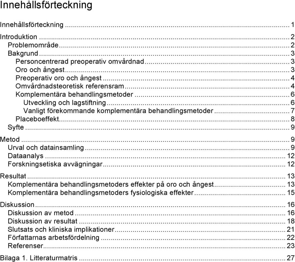 .. 9 Metod... 9 Urval och datainsamling... 9 Dataanalys... 12 Forskningsetiska avvägningar... 12 Resultat... 13 Komplementära behandlingsmetoders effekter på oro och ångest.