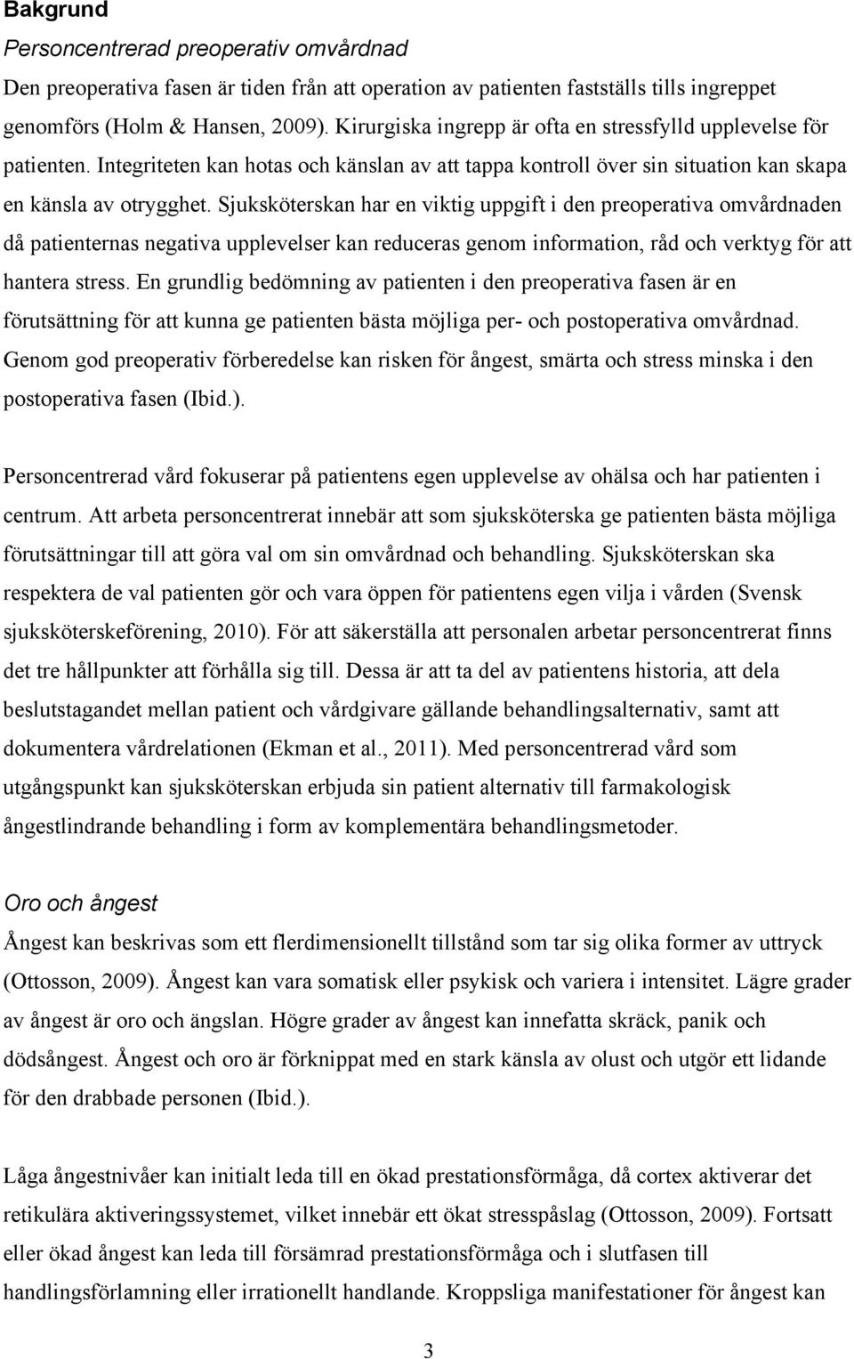 Sjuksköterskan har en viktig uppgift i den preoperativa omvårdnaden då patienternas negativa upplevelser kan reduceras genom information, råd och verktyg för att hantera stress.
