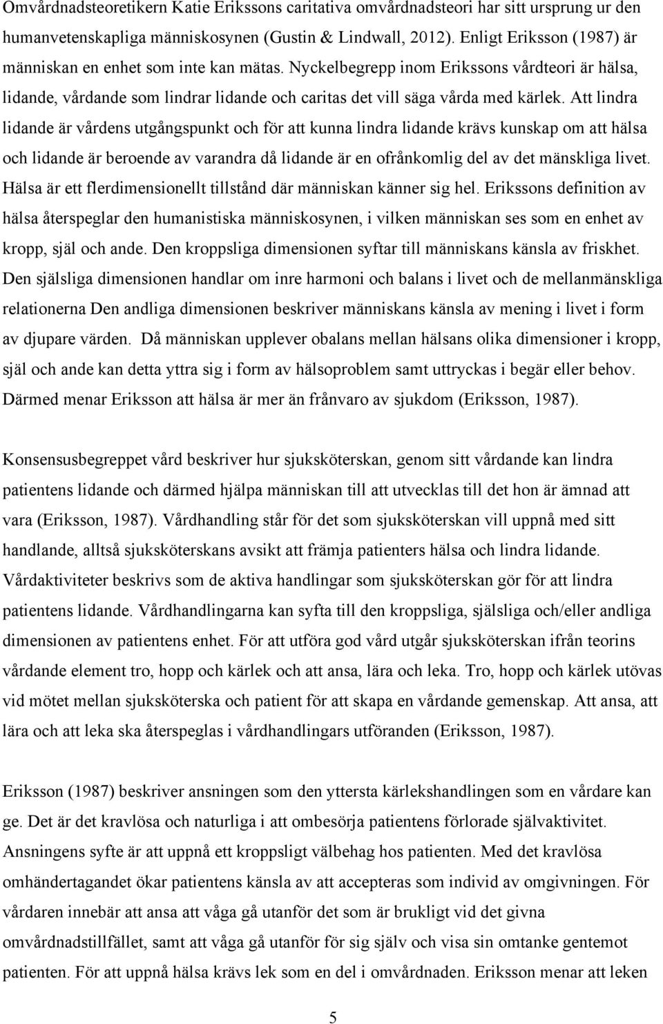 Att lindra lidande är vårdens utgångspunkt och för att kunna lindra lidande krävs kunskap om att hälsa och lidande är beroende av varandra då lidande är en ofrånkomlig del av det mänskliga livet.