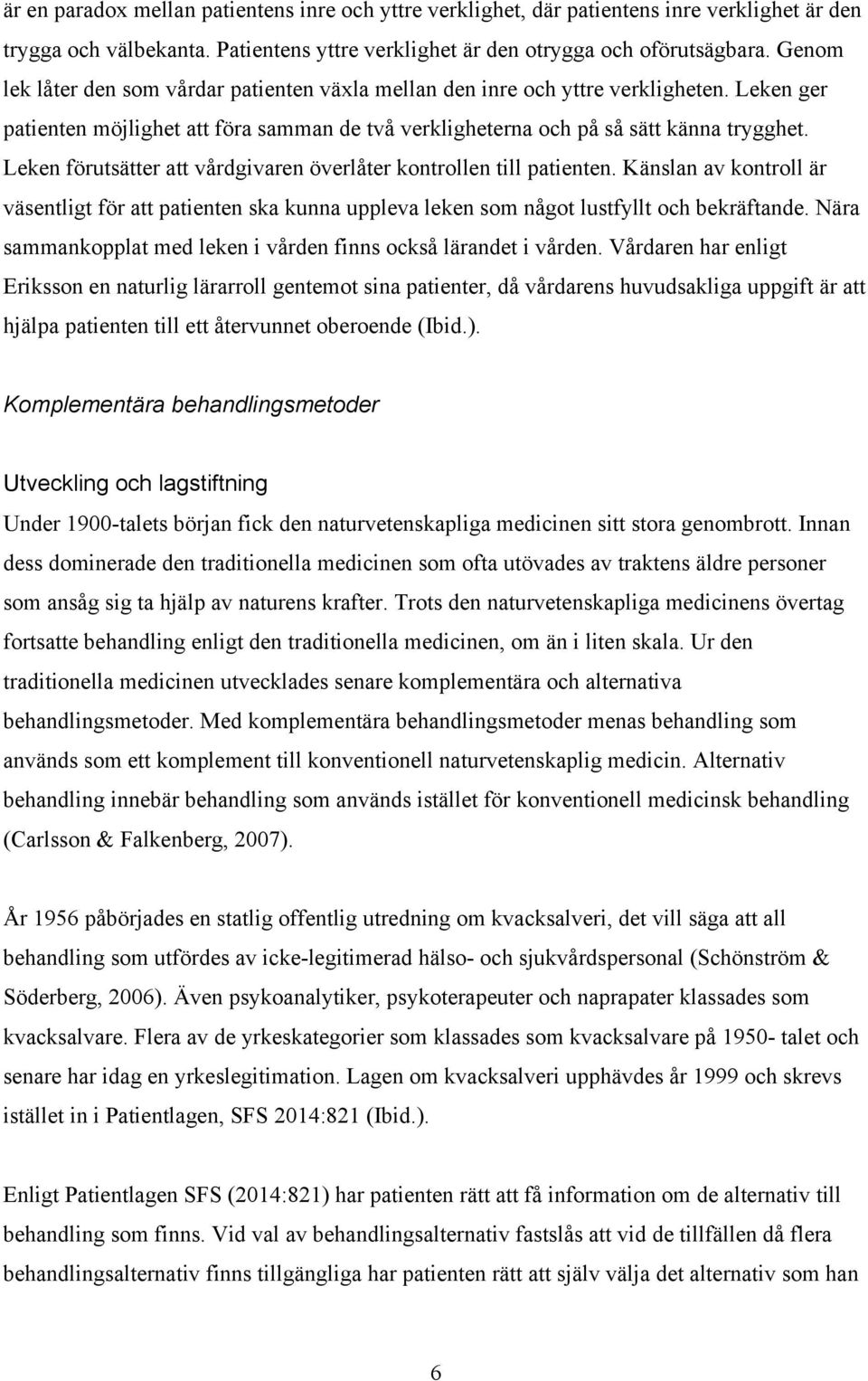 Leken förutsätter att vårdgivaren överlåter kontrollen till patienten. Känslan av kontroll är väsentligt för att patienten ska kunna uppleva leken som något lustfyllt och bekräftande.