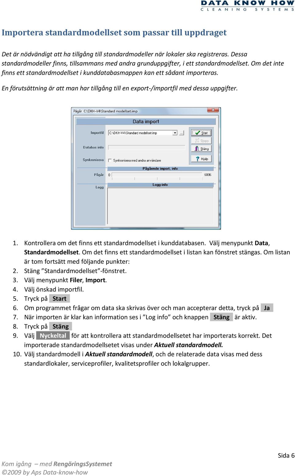 En förutsättning är att man har tillgång till en export-/importfil med dessa uppgifter. 1. Kontrollera om det finns ett standardmodellset i kunddatabasen. Välj menypunkt Data, Standardmodellset.