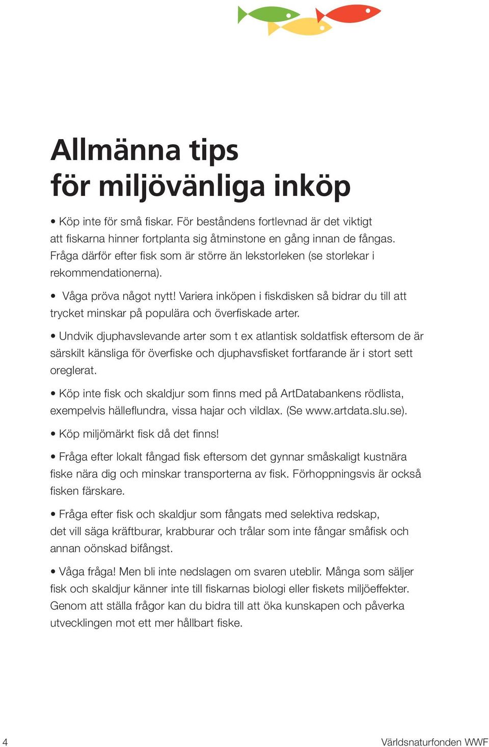 Variera inköpen i fiskdisken så bidrar du till att trycket minskar på populära och överfiskade arter.