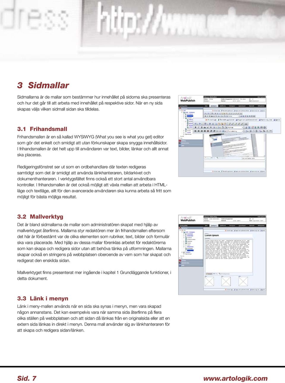 1 Frihandsmall Frihandsmallen är en så kallad WYSIWYG (What you see is what you get) editor som gör det enkelt och smidigt att utan förkunskaper skapa snygga innehållsidor.