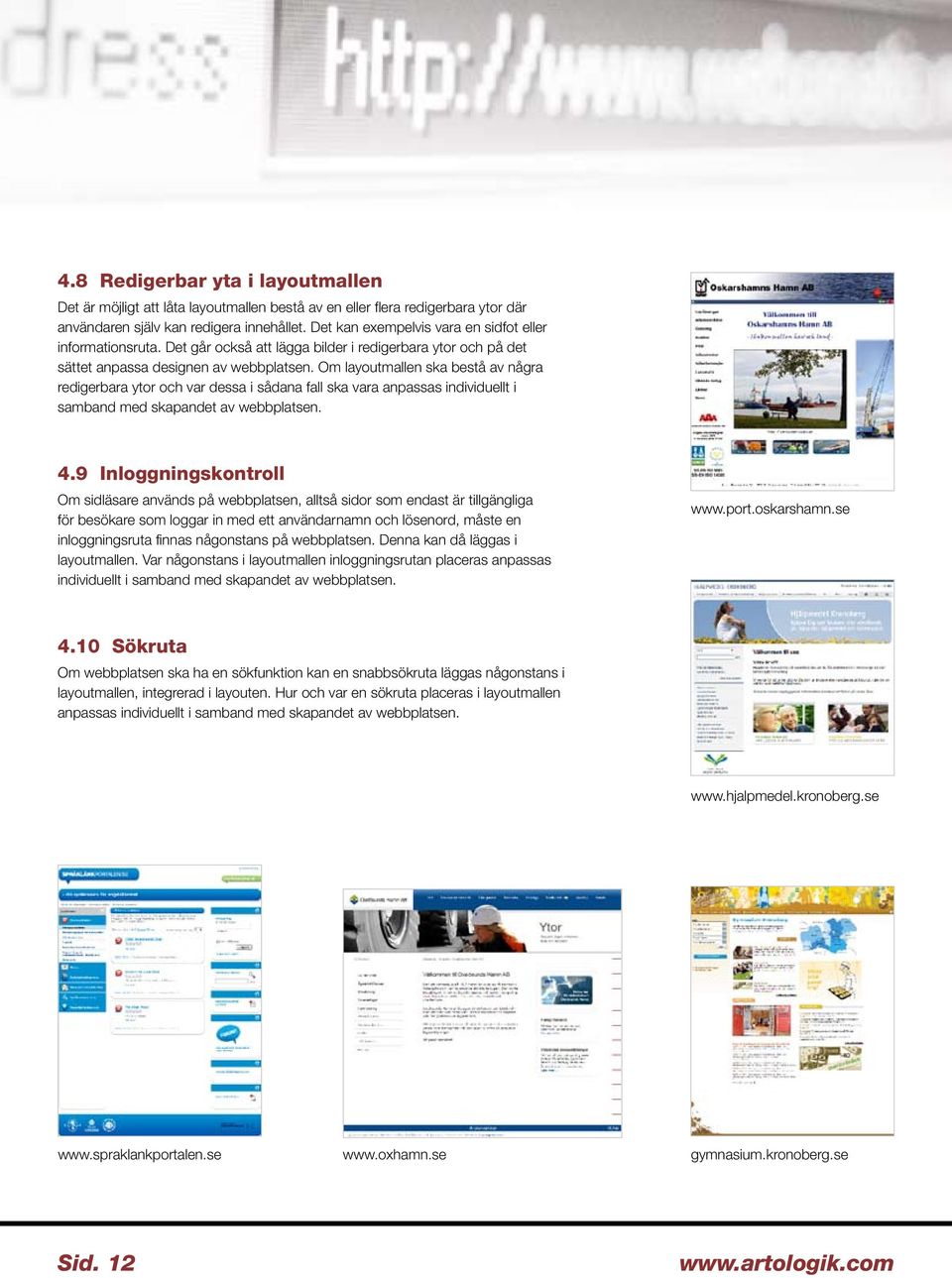 Om layoutmallen ska bestå av några redigerbara ytor och var dessa i sådana fall ska vara anpassas individuellt i samband med skapandet av webbplatsen. 4.