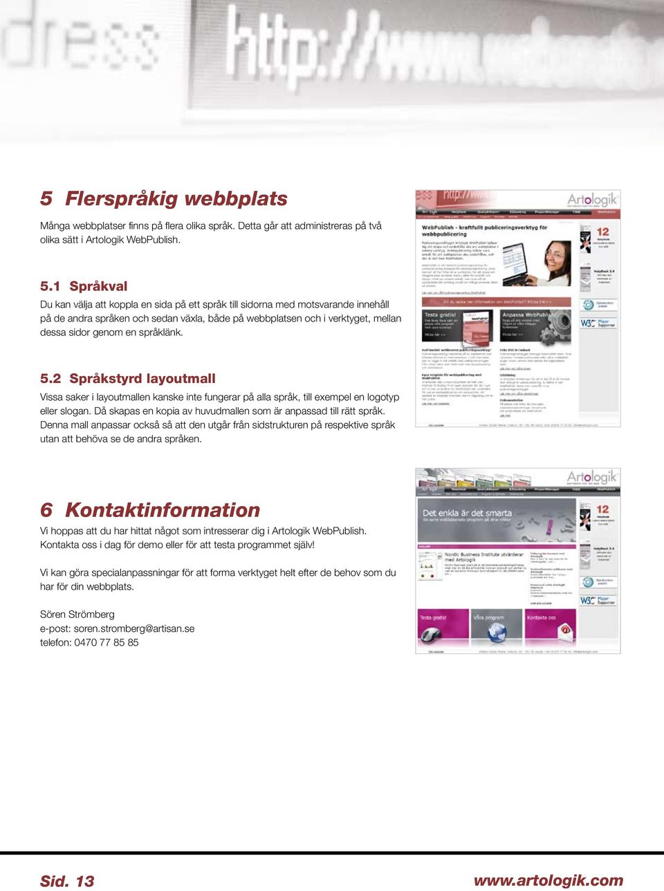 språklänk. 5.2 Språkstyrd layoutmall Vissa saker i layoutmallen kanske inte fungerar på alla språk, till exempel en logotyp eller slogan.