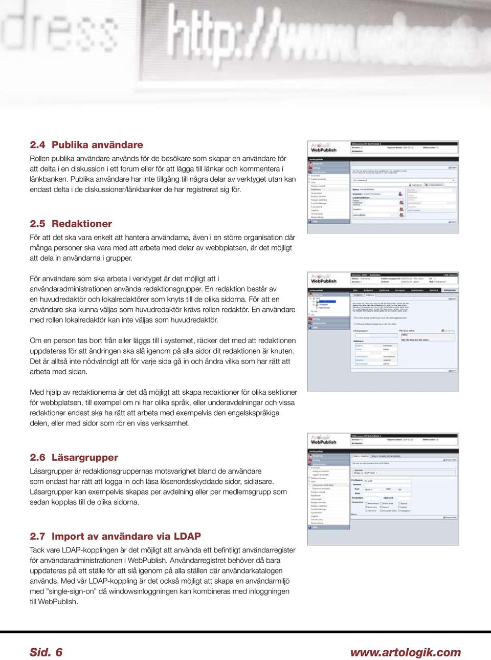 5 Redaktioner För att det ska vara enkelt att hantera användarna, även i en större organisation där många personer ska vara med att arbeta med delar av webbplatsen, är det möjligt att dela in