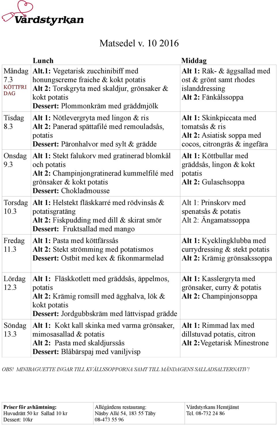 Dessert: Plommonkräm med gräddmjölk Alt 1: Nötlevergryta med lingon & ris Alt 2: Panerad spättafilé med remouladsås, Dessert: Päronhalvor med sylt & grädde Alt 1: Stekt falukorv med gratinerad