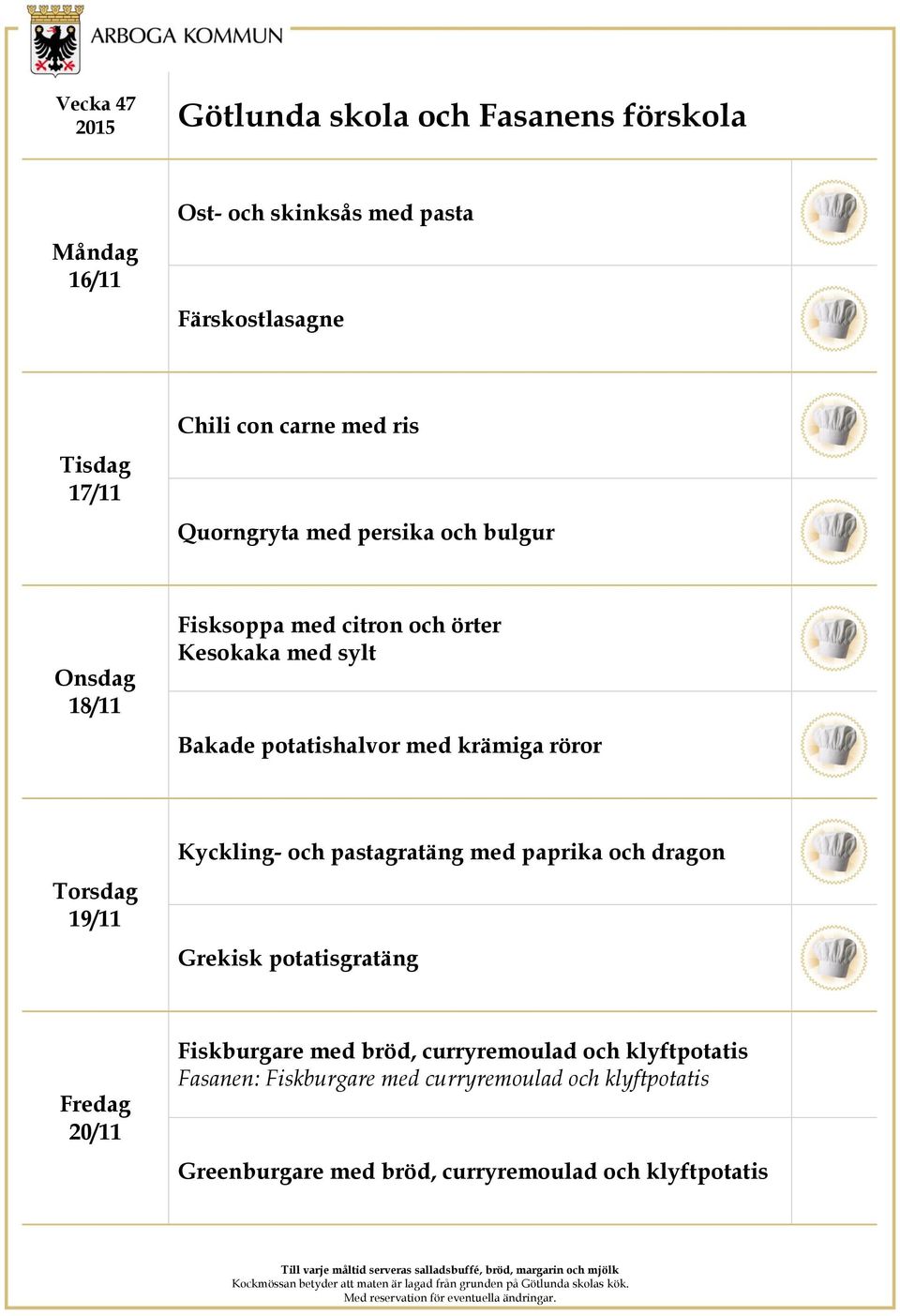 Kyckling- och pastagratäng med paprika och dragon Grekisk potatisgratäng 20/11 Fiskburgare med bröd, curryremoulad