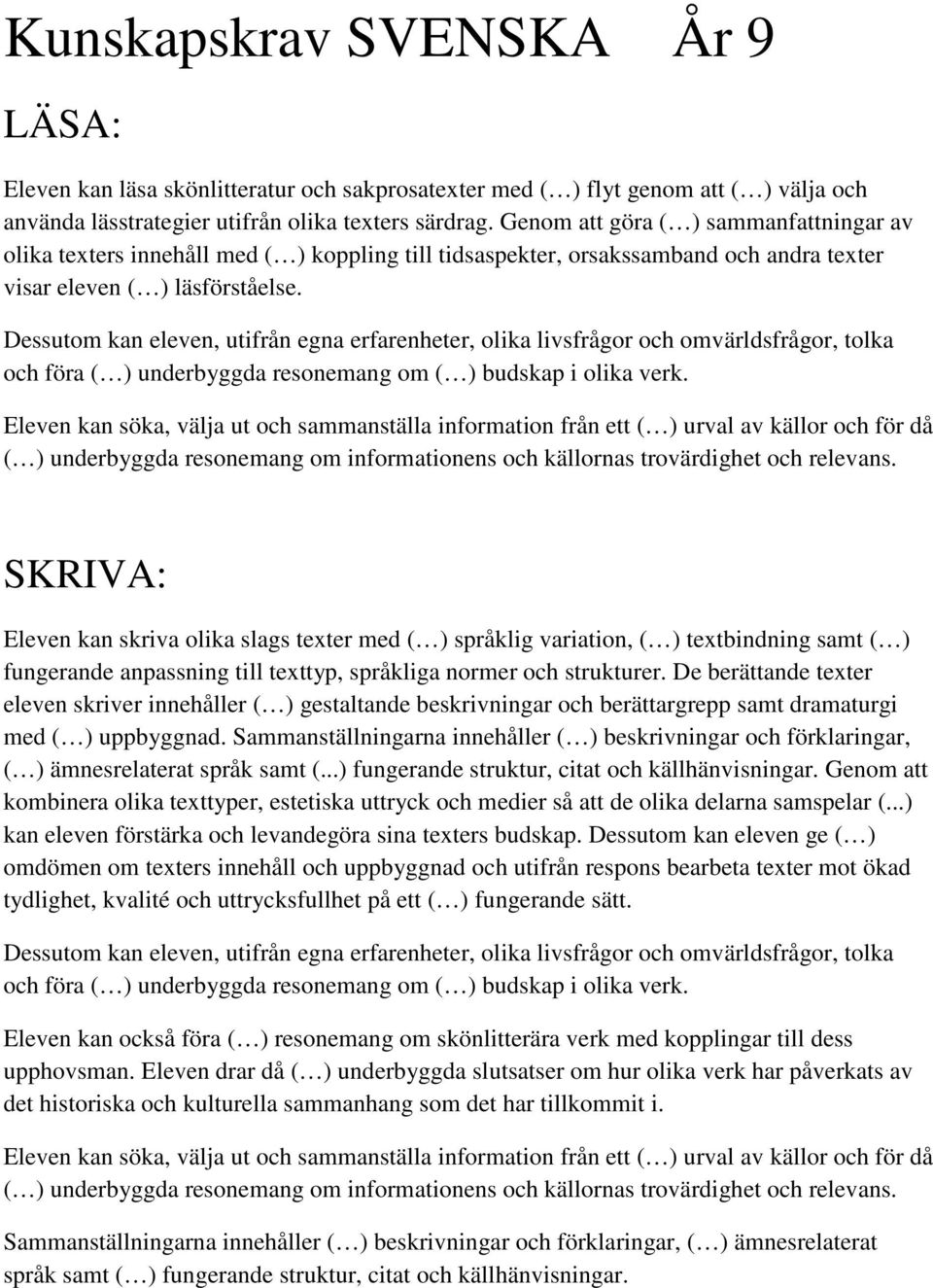 SKRIVA: Eleven kan skriva olika slags texter med ( ) språklig variation, ( ) textbindning samt ( ) fungerande anpassning till texttyp, språkliga normer och strukturer.