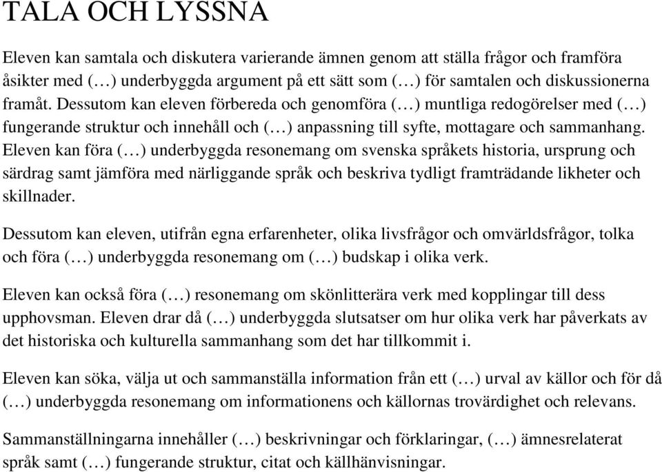 Eleven kan föra ( ) underbyggda resonemang om svenska språkets historia, ursprung och särdrag samt jämföra med närliggande språk och beskriva tydligt framträdande likheter och skillnader.
