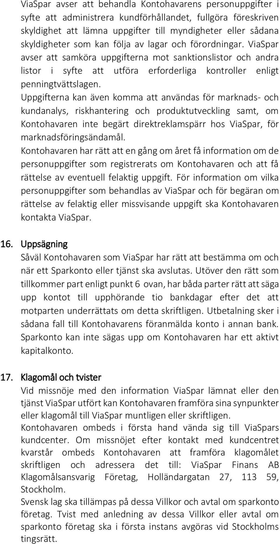 Uppgifterna kan även komma att användas för marknads- och kundanalys, riskhantering och produktutveckling samt, om Kontohavaren inte begärt direktreklamspärr hos ViaSpar, för marknadsföringsändamål.